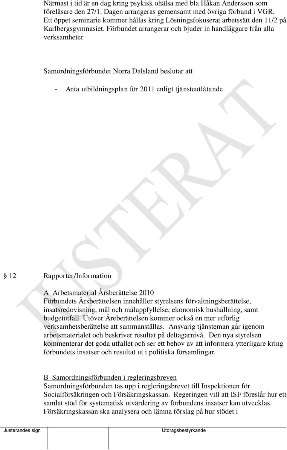 Förbundet arrangerar och bjuder in handläggare från alla verksamheter att - Anta utbildningsplan för 2011 enligt tjänsteutlåtande 12 Rapporter/Information A Arbetsmaterial Årsberättelse 2010