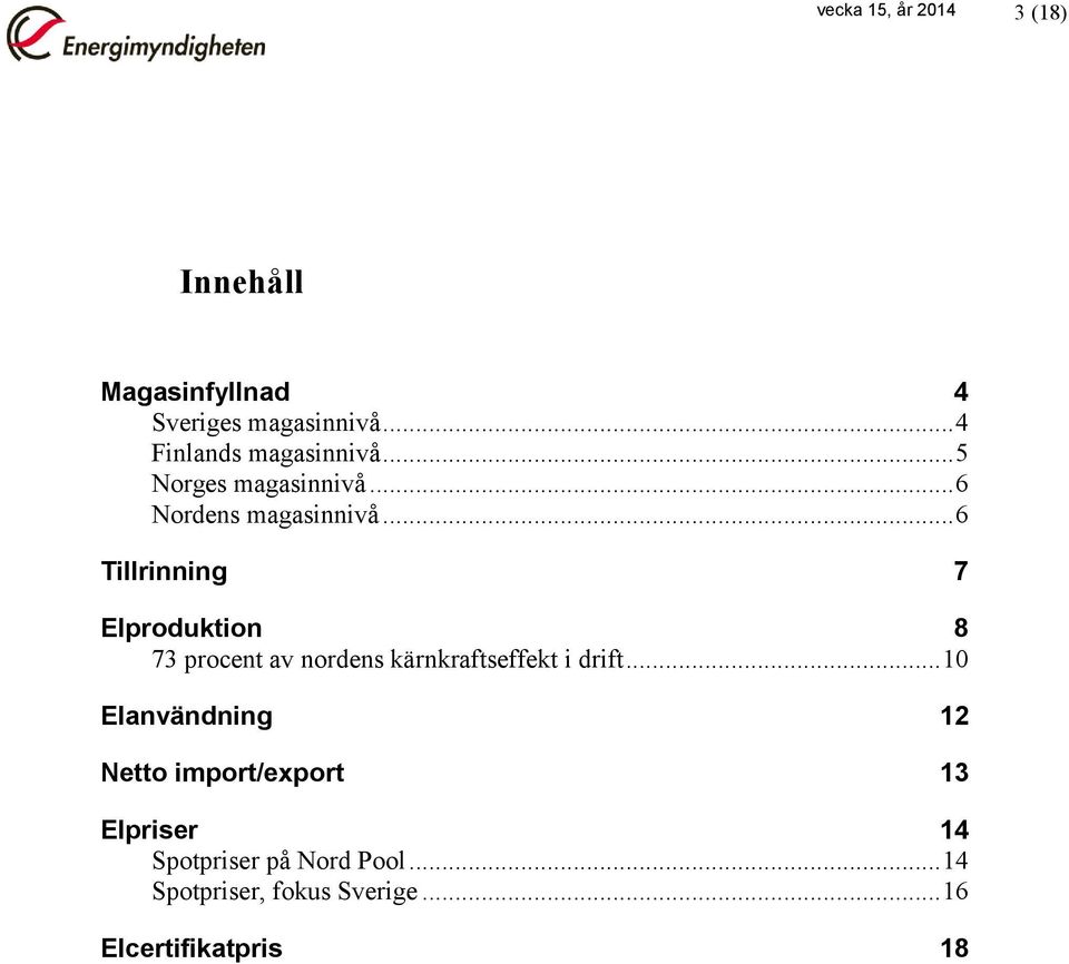 .. 6 Tillrinning 7 Elproduktion 8 73 procent av nordens kärnkraftseffekt i drift.