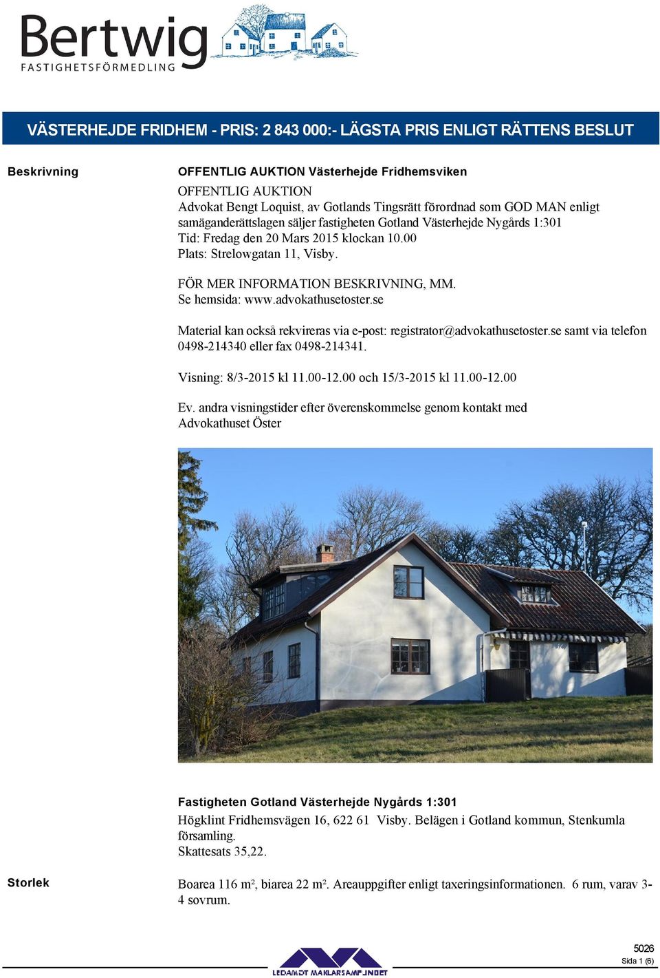 FÖR MER INFORMATION BESKRIVNING, MM. Se hemsida: www.advokathusetoster.se Material kan också rekvireras via e-post: registrator@advokathusetoster.se samt via telefon 0498-214340 eller fax 0498-214341.