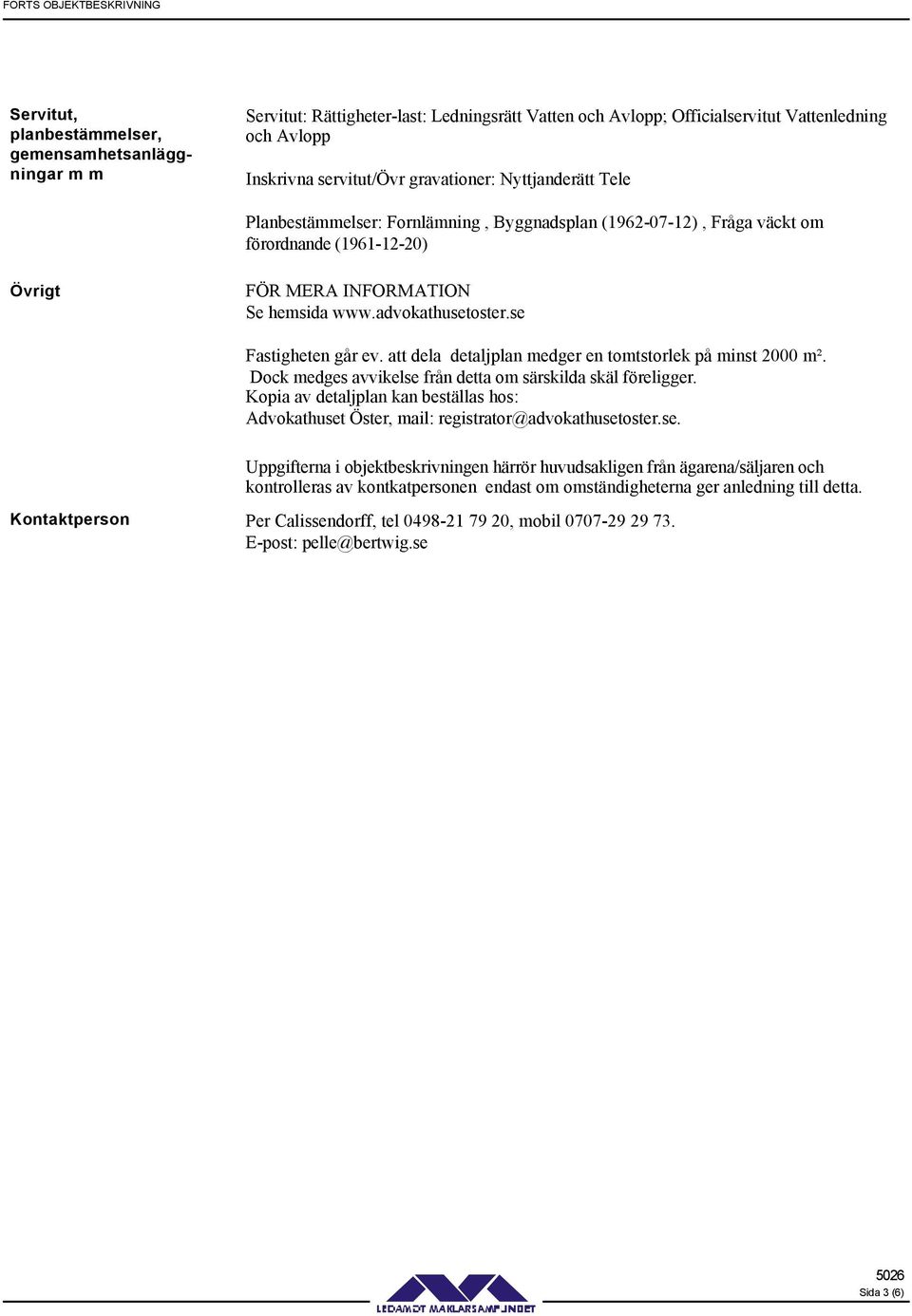 att dela detaljplan medger en tomtstorlek på minst 2000 m². Dock medges avvikelse från detta om särskilda skäl föreligger.