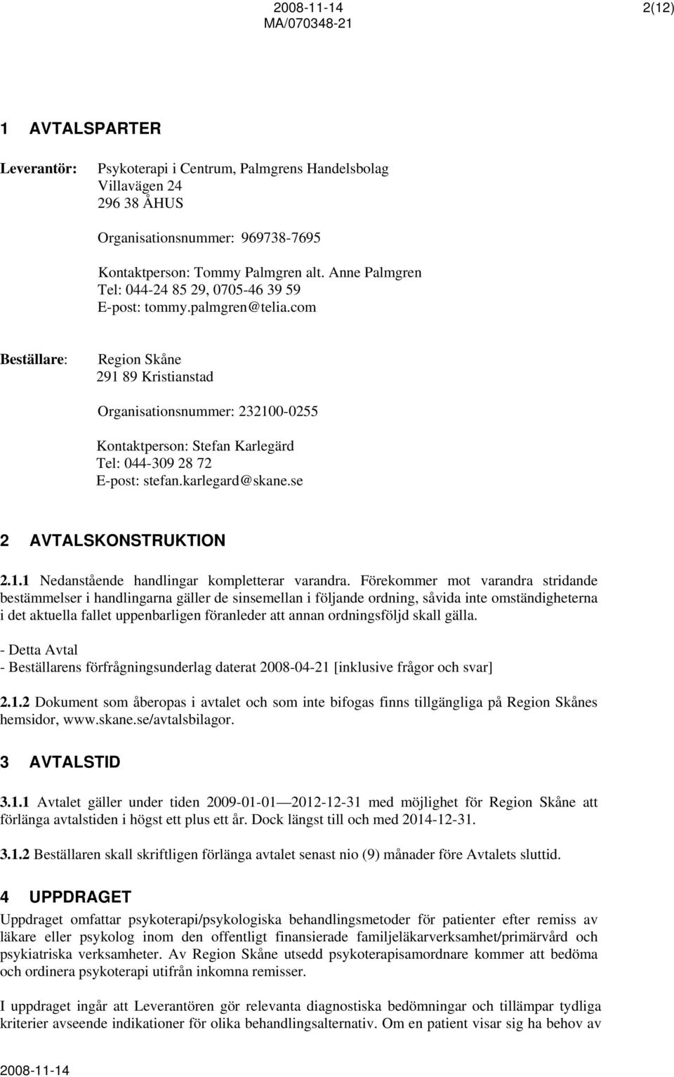 com Beställare: Region Skåne 291 89 Kristianstad Organisationsnummer: 232100-0255 Kontaktperson: Stefan Karlegärd Tel: 044-309 28 72 E-post: stefan.karlegard@skane.se 2 AVTALSKONSTRUKTION 2.1.1 Nedanstående handlingar kompletterar varandra.