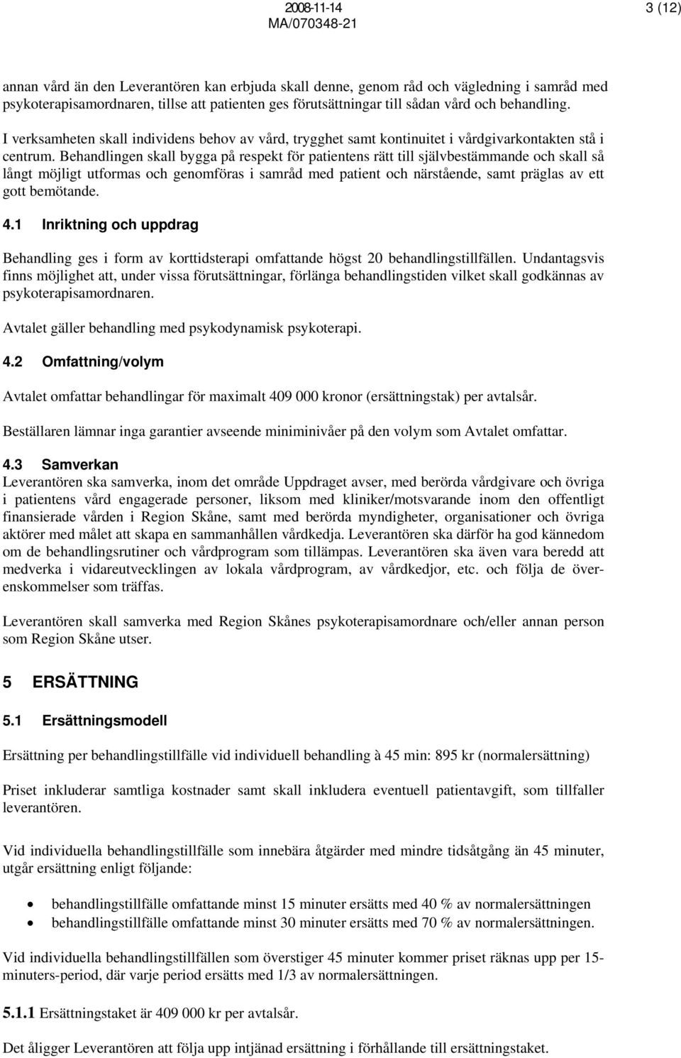 Behandlingen skall bygga på respekt för patientens rätt till självbestämmande och skall så långt möjligt utformas och genomföras i samråd med patient och närstående, samt präglas av ett gott