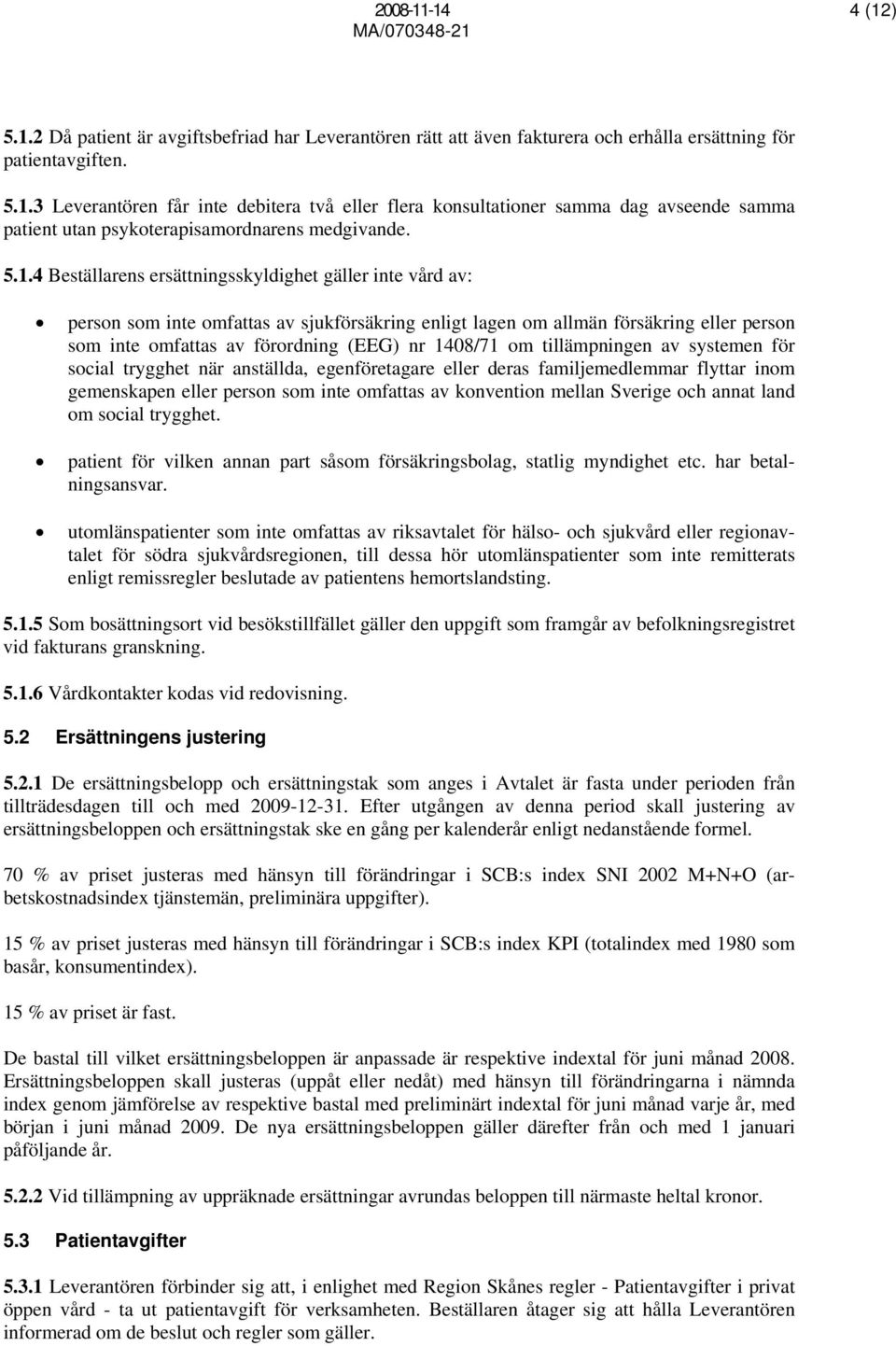 1408/71 om tillämpningen av systemen för social trygghet när anställda, egenföretagare eller deras familjemedlemmar flyttar inom gemenskapen eller person som inte omfattas av konvention mellan
