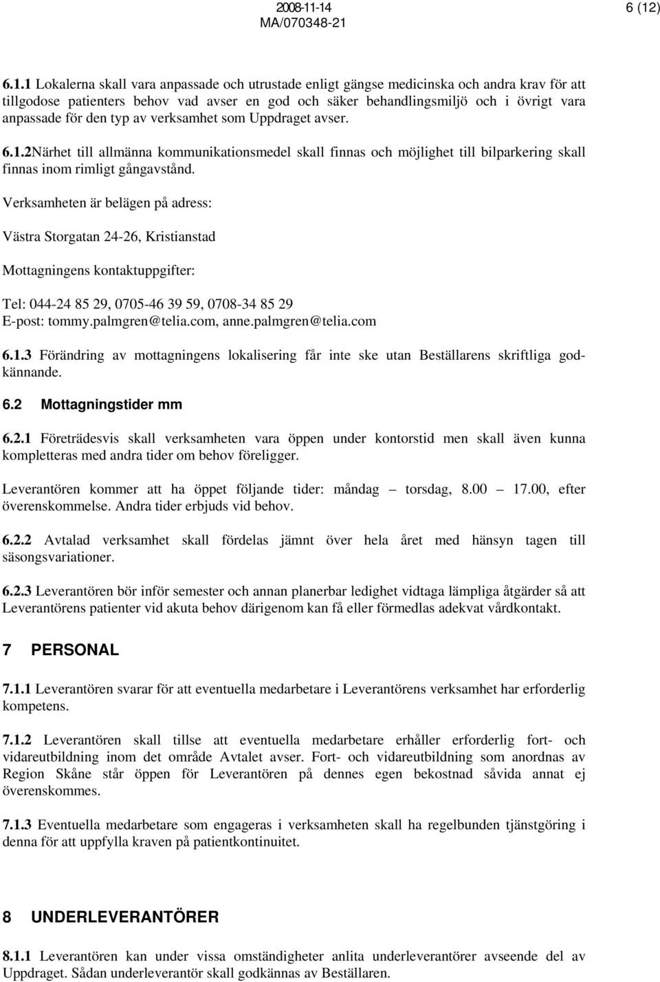 anpassade för den typ av verksamhet som Uppdraget avser. 6.1.2Närhet till allmänna kommunikationsmedel skall finnas och möjlighet till bilparkering skall finnas inom rimligt gångavstånd.