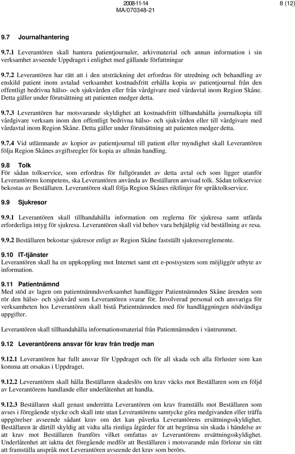 offentligt bedrivna hälso- och sjukvården eller från vårdgivare med vårdavtal inom Region Skåne. Detta gäller under förutsättning att patienten medger detta. 9.7.