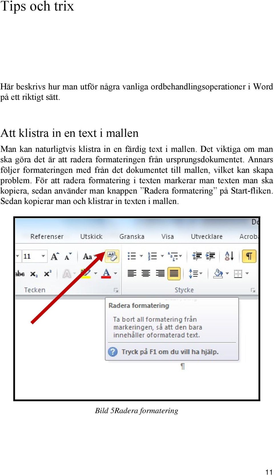 Det viktiga om man ska göra det är att radera formateringen från ursprungsdokumentet.