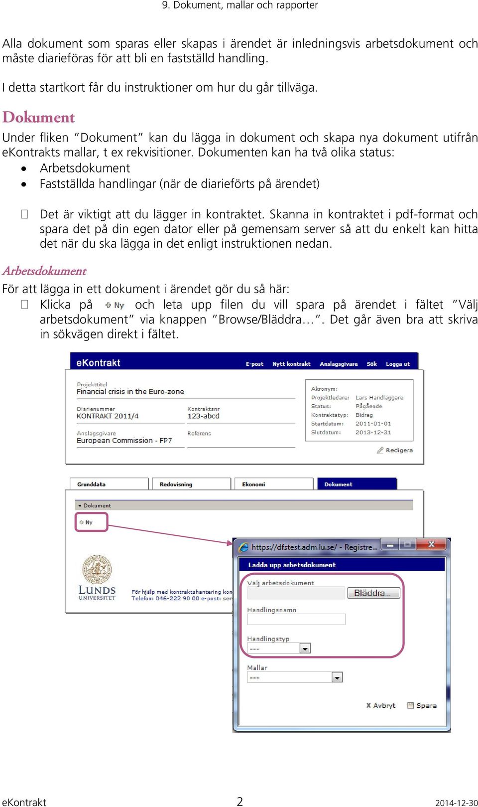 Dokumenten kan ha två olika status: Arbetsdokument Fastställda handlingar (när de diarieförts på ärendet) Det är viktigt att du lägger in kontraktet.