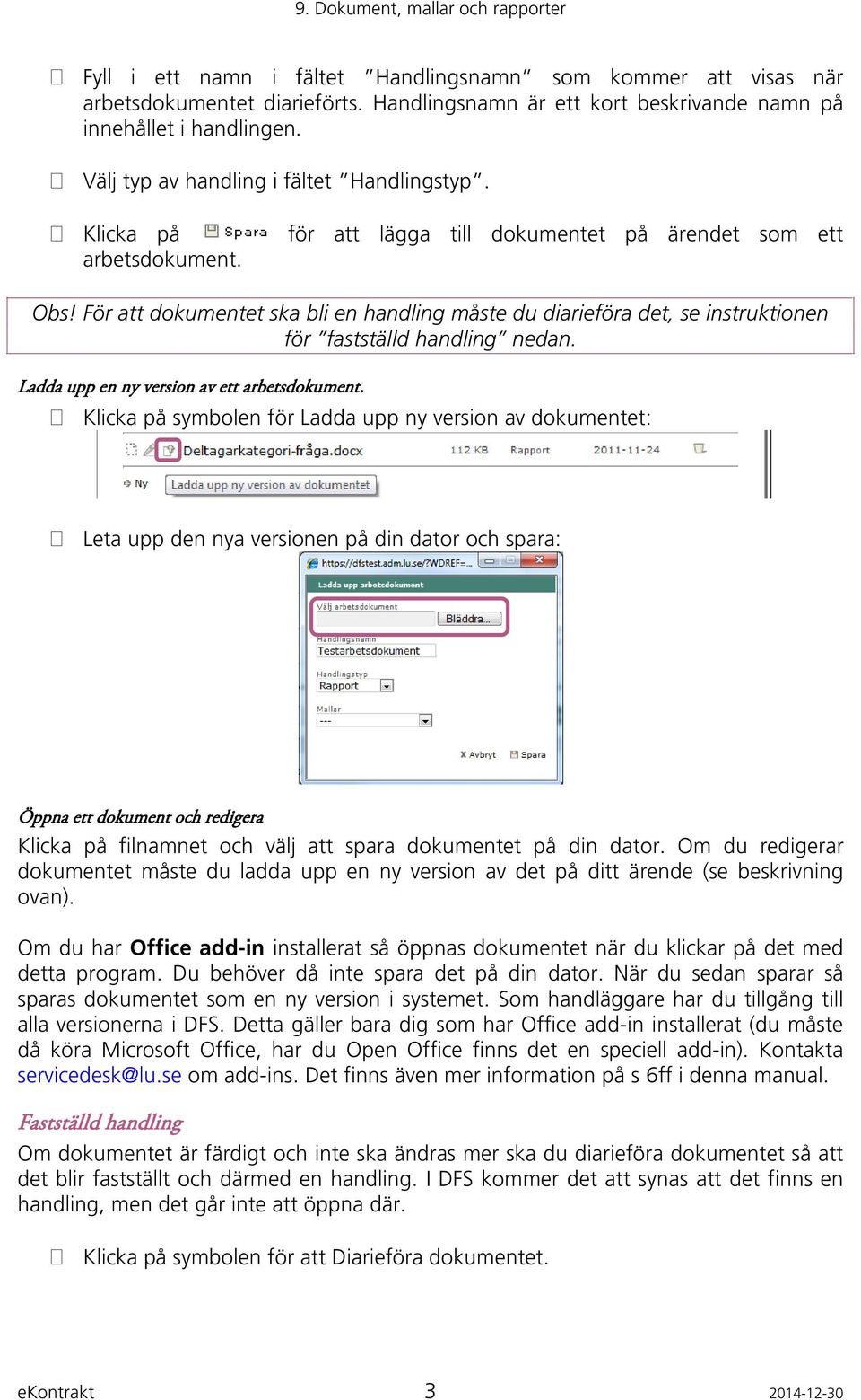 För att dokumentet ska bli en handling måste du diarieföra det, se instruktionen för fastställd handling nedan. Ladda upp en ny version av ett arbetsdokument.