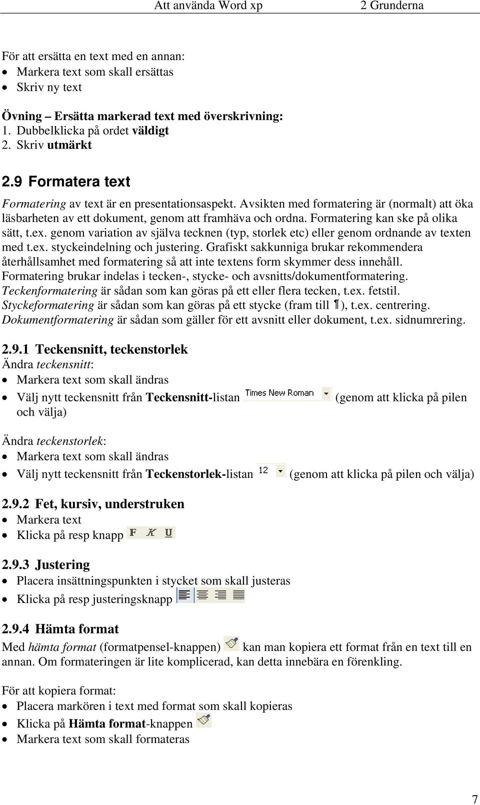 Formatering kan ske på olika sätt, t.ex. genom variation av själva tecknen (typ, storlek etc) eller genom ordnande av texten med t.ex. styckeindelning och justering.