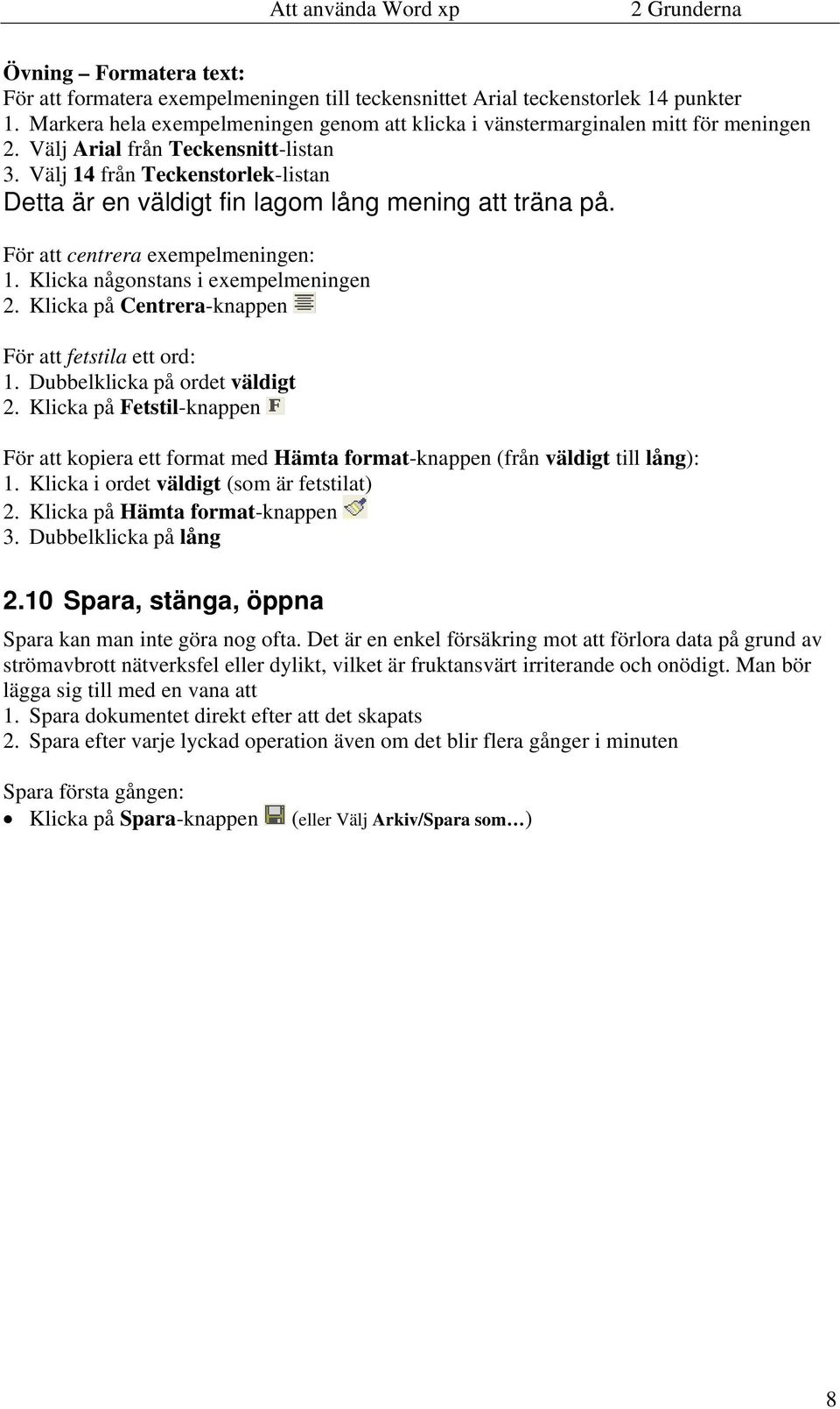 Välj 14 från Teckenstorlek-listan Detta är en väldigt fin lagom lång mening att träna på. För att centrera exempelmeningen: 1. Klicka någonstans i exempelmeningen 2.