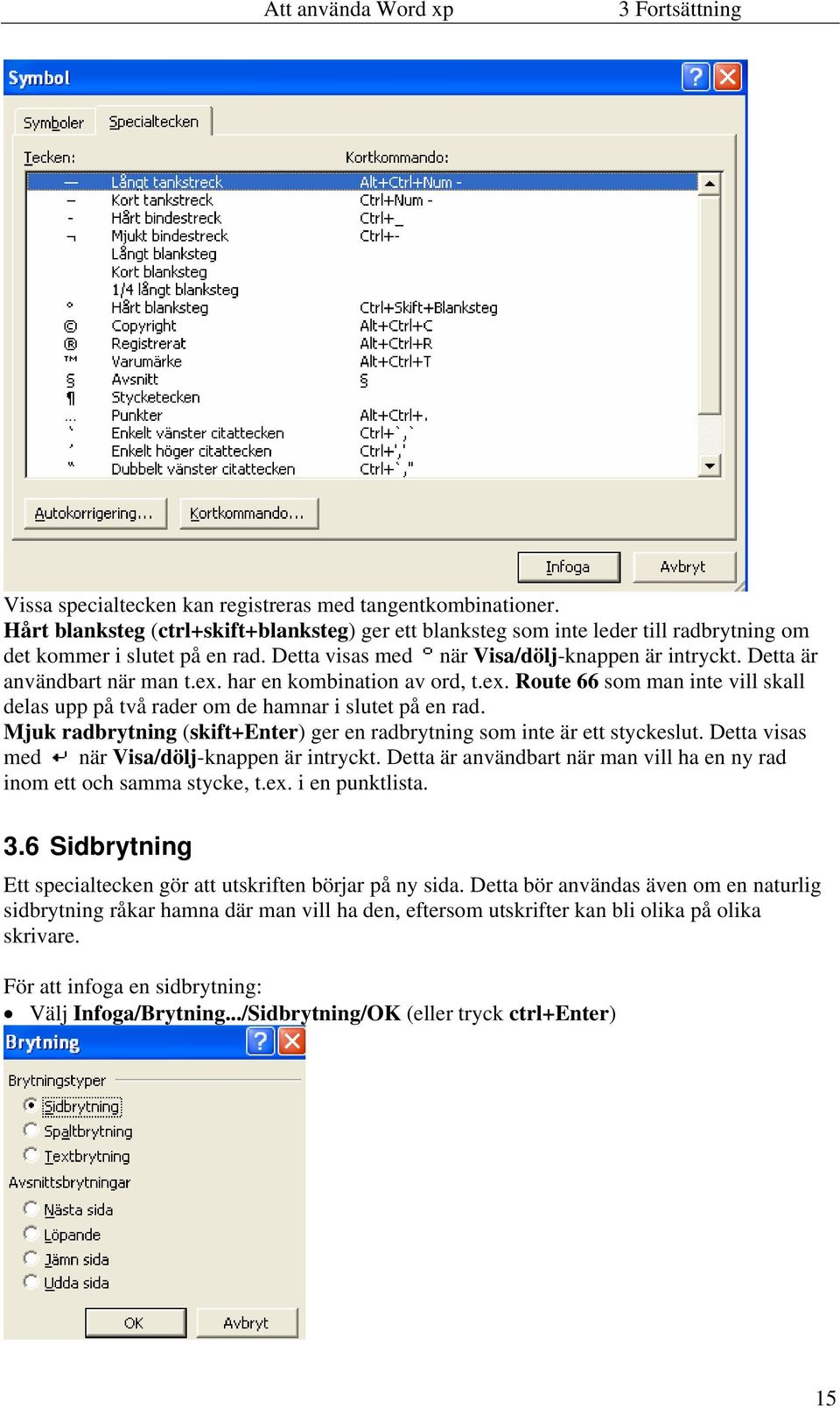 Mjuk radbrytning (skift+enter) ger en radbrytning som inte är ett styckeslut. Detta visas med när Visa/dölj-knappen är intryckt.