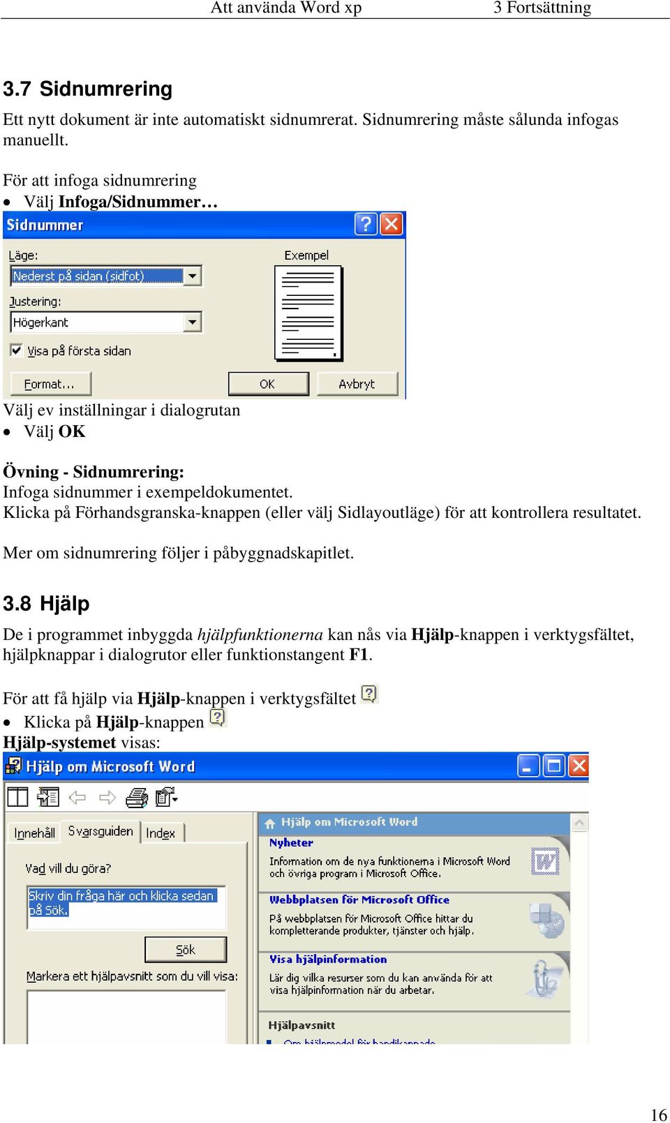 Klicka på Förhandsgranska-knappen (eller välj Sidlayoutläge) för att kontrollera resultatet. Mer om sidnumrering följer i påbyggnadskapitlet. 3.