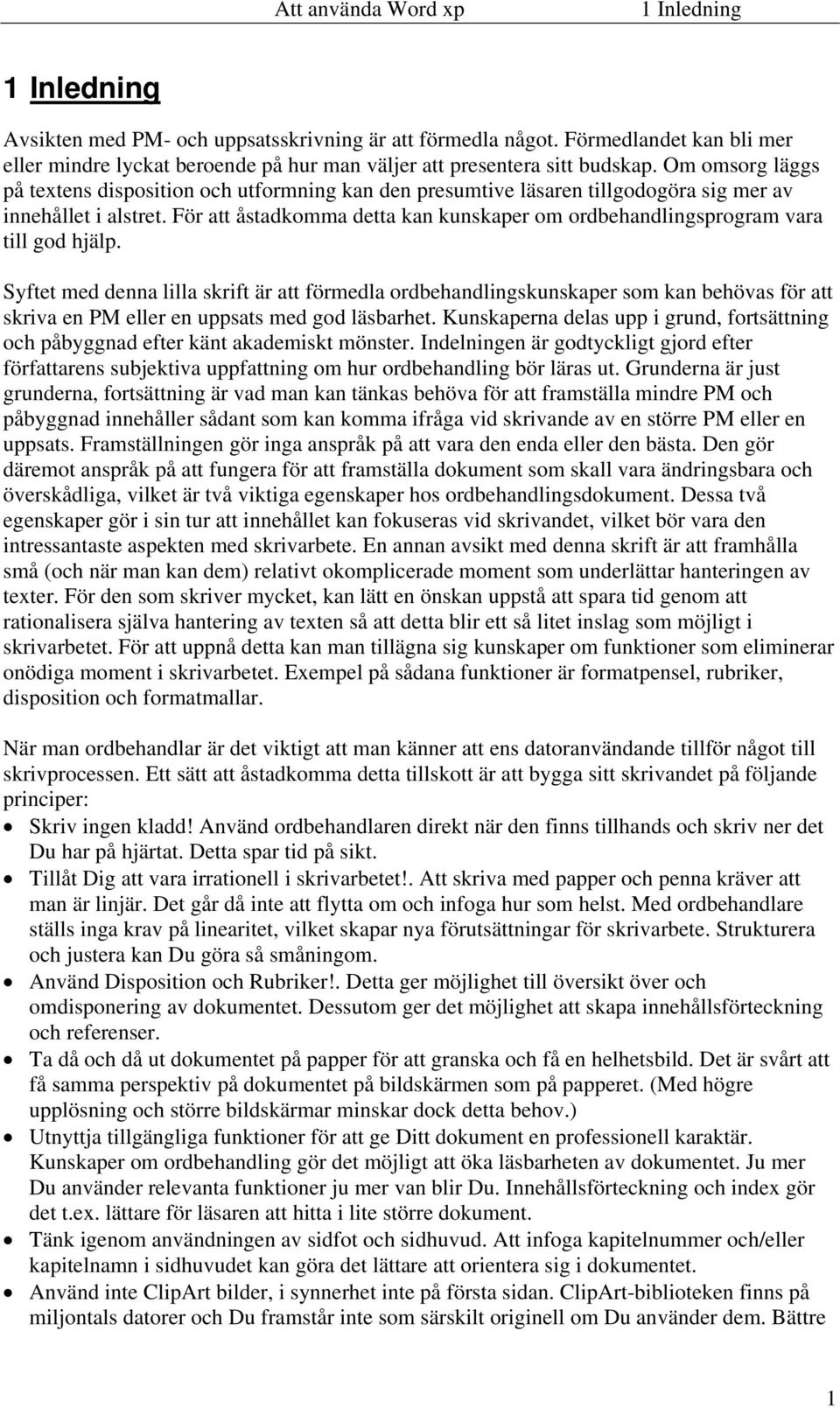 För att åstadkomma detta kan kunskaper om ordbehandlingsprogram vara till god hjälp.