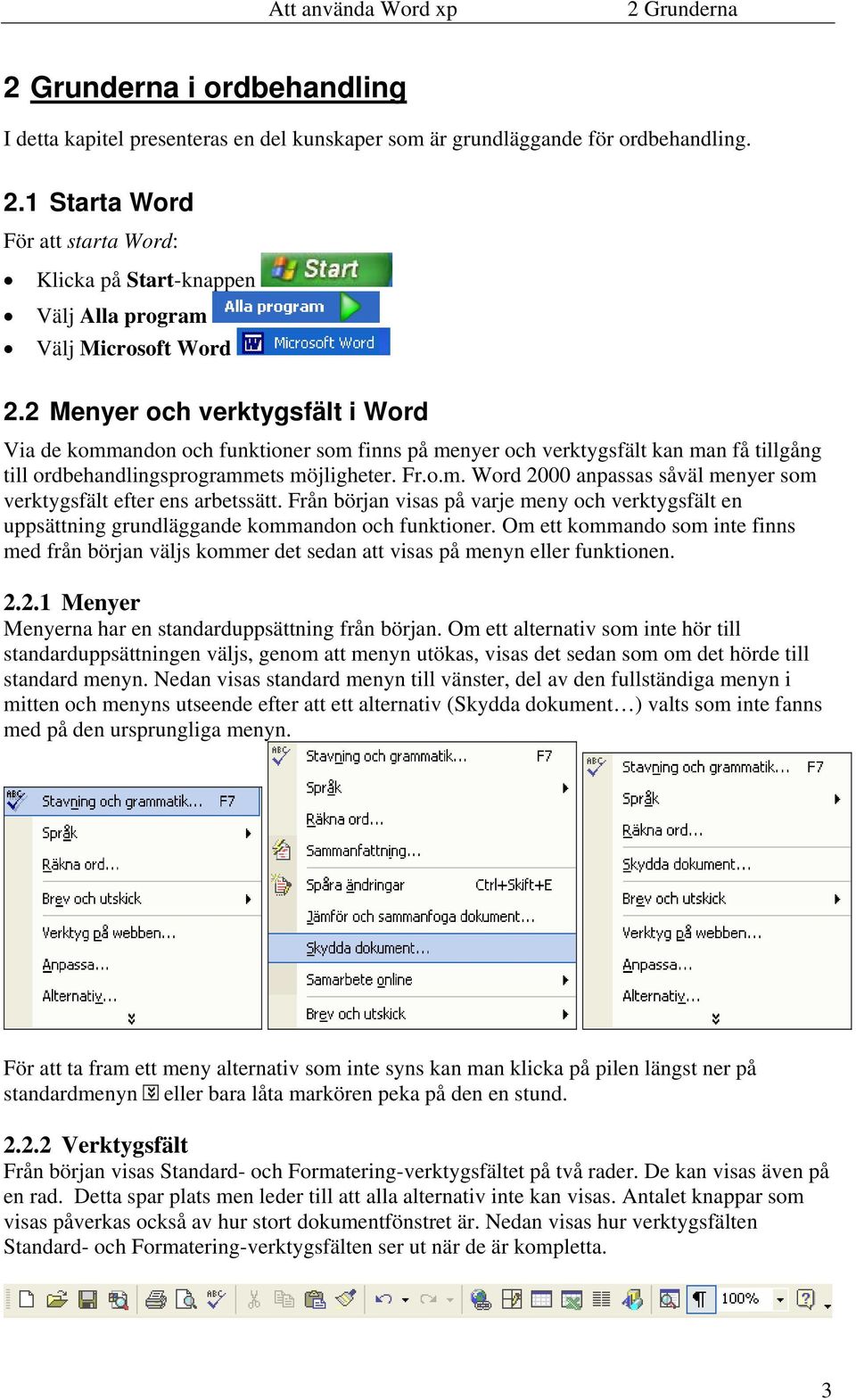 Från början visas på varje meny och verktygsfält en uppsättning grundläggande kommandon och funktioner.