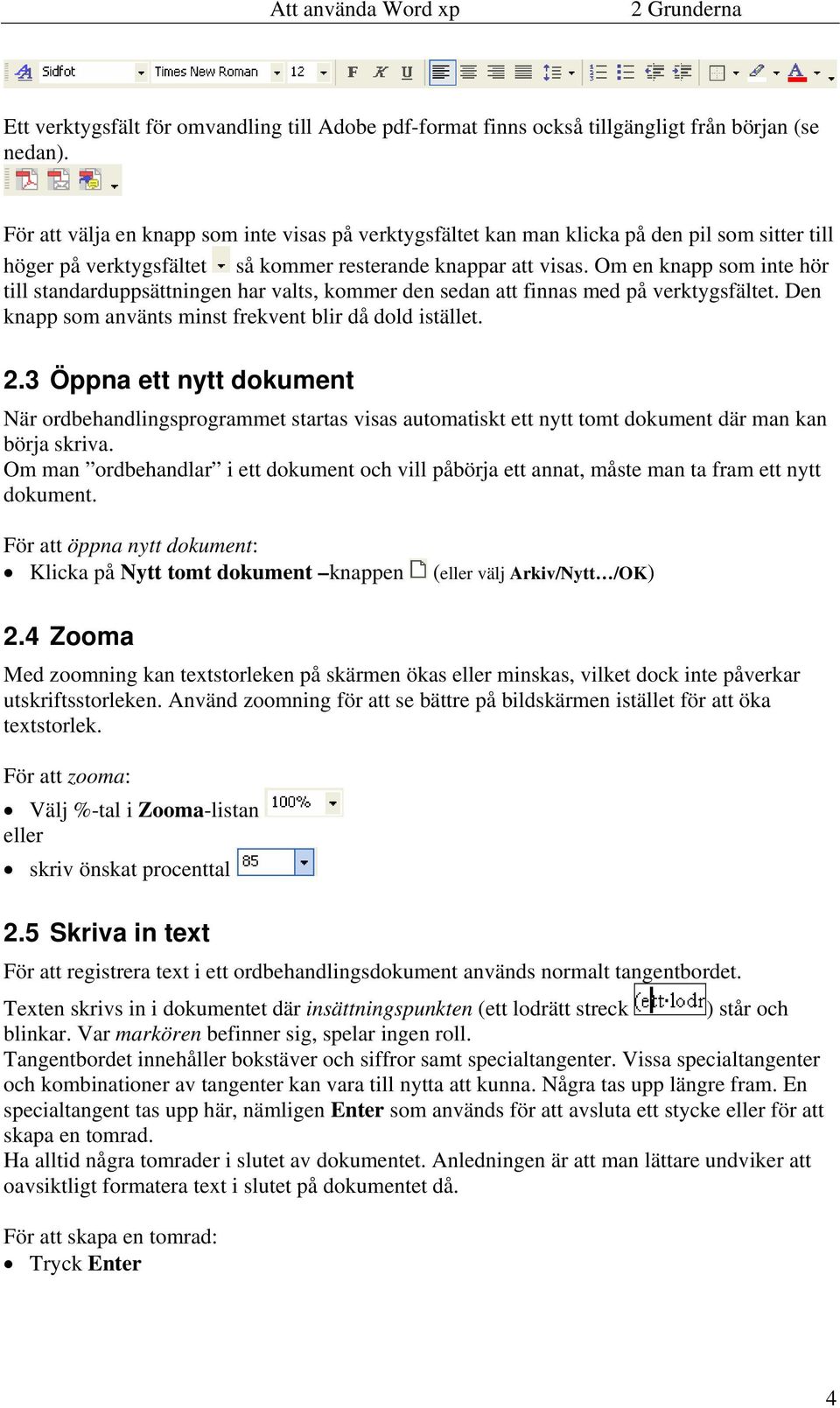 Om en knapp som inte hör till standarduppsättningen har valts, kommer den sedan att finnas med på verktygsfältet. Den knapp som använts minst frekvent blir då dold istället. 2.
