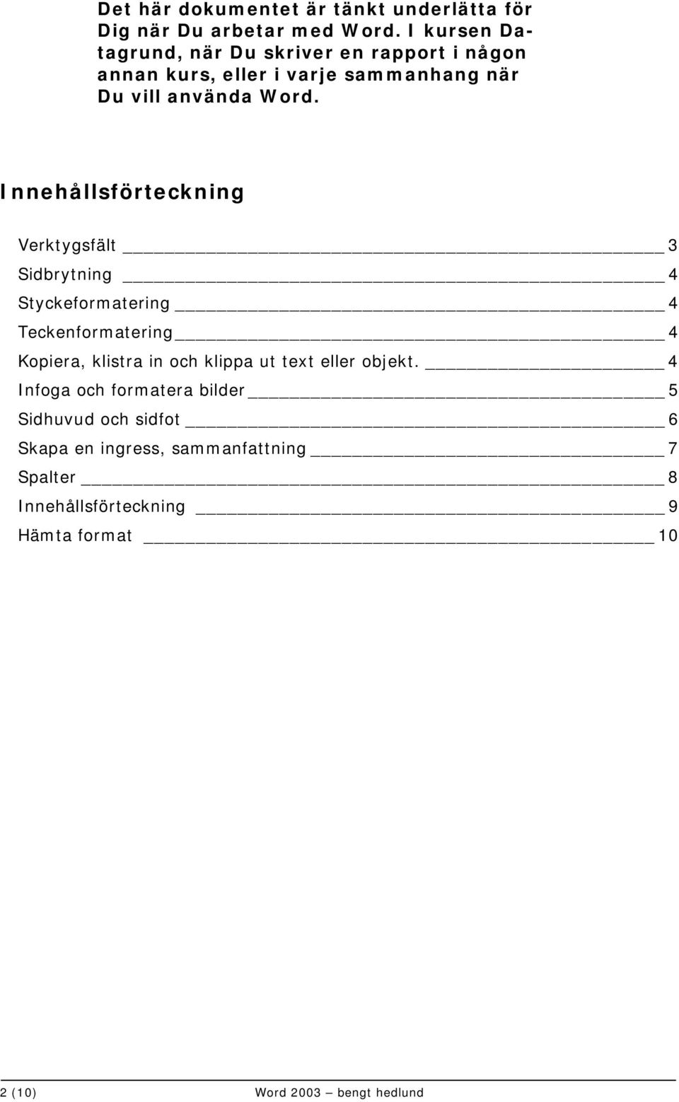 Innehållsförteckning Verktygsfält 3 Sidbrytning 4 Styckeformatering 4 Teckenformatering 4 Kopiera, klistra in och klippa ut