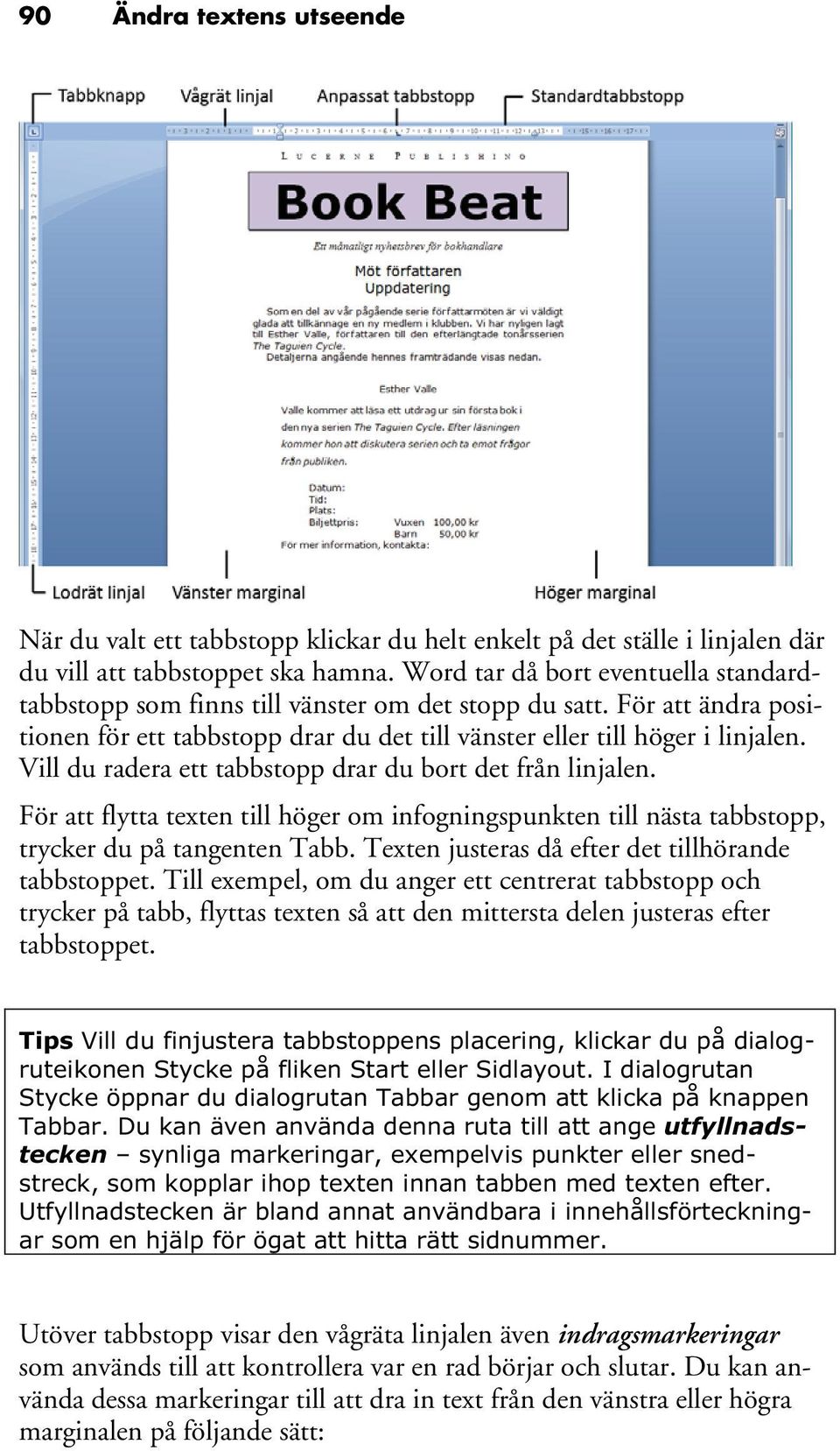 Vill du radera ett tabbstopp drar du bort det från linjalen. För att flytta texten till höger om infogningspunkten till nästa tabbstopp, trycker du på tangenten Tabb.