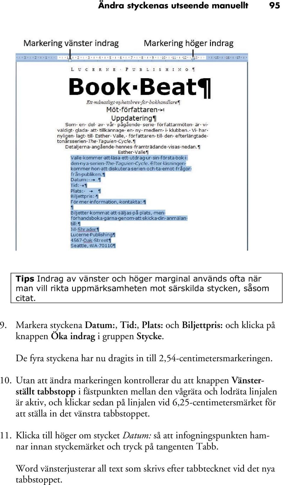 Utan att ändra markeringen kontrollerar du att knappen Vänsterställt tabbstopp i fästpunkten mellan den vågräta och lodräta linjalen är aktiv, och klickar sedan på linjalen vid