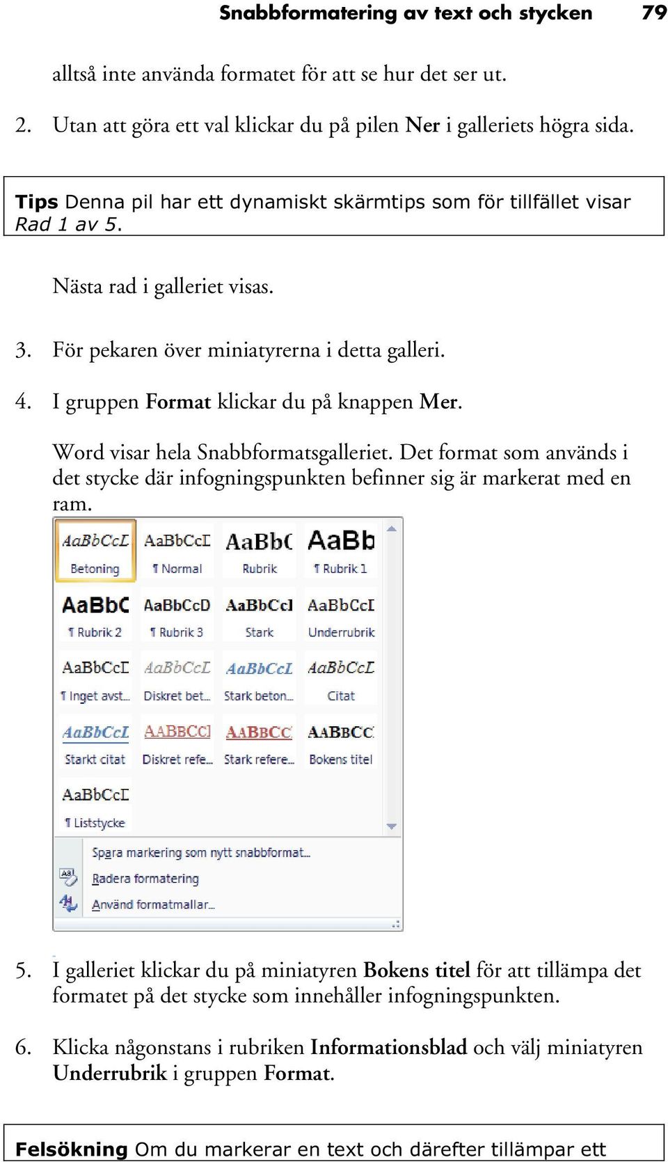 I gruppen Format klickar du på knappen Mer. Word visar hela Snabbformatsgalleriet. Det format som används i det stycke där infogningspunkten befinner sig är markerat med en ram. 5.