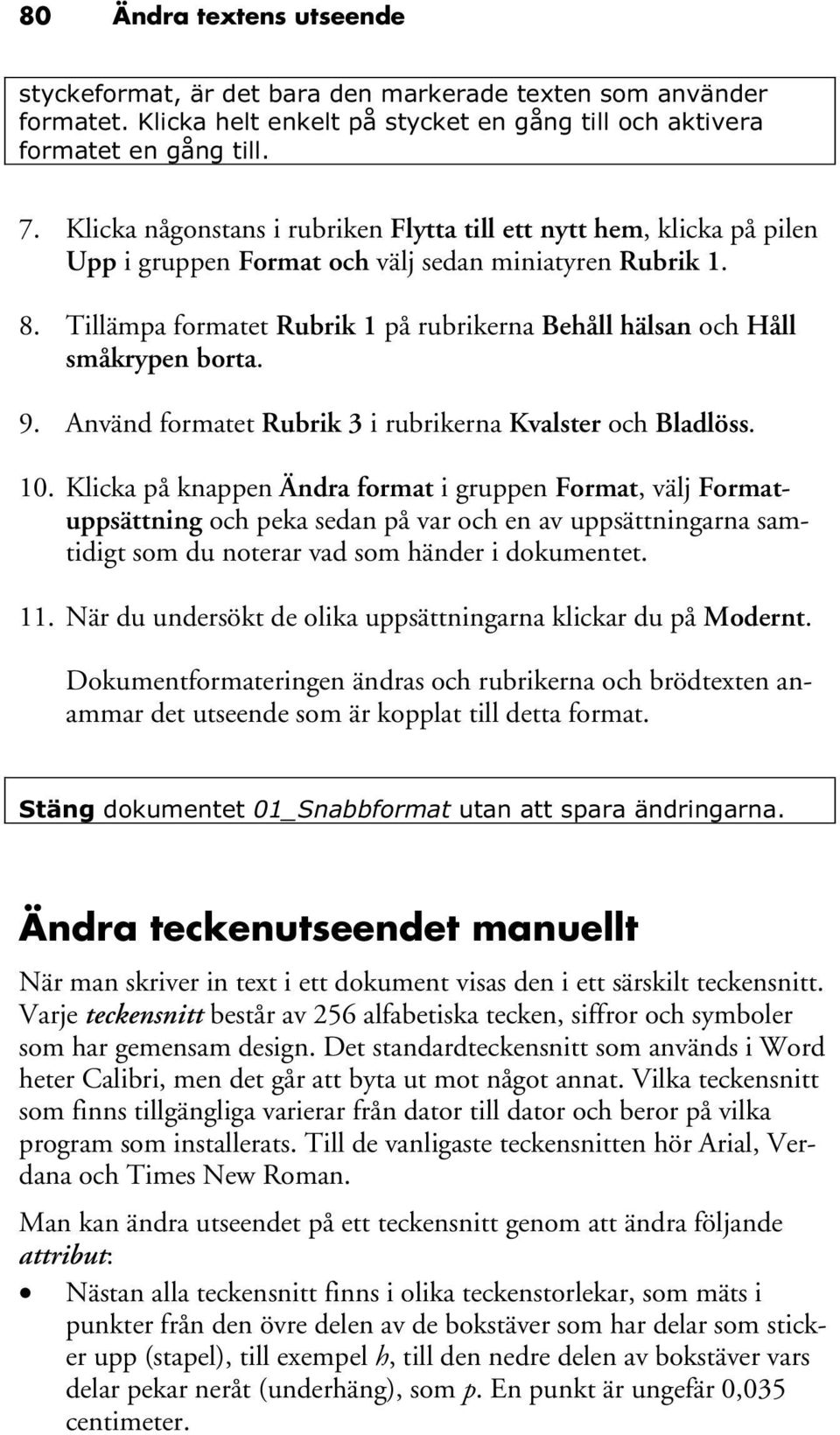 Tillämpa formatet Rubrik 1 på rubrikerna Behåll hälsan och Håll småkrypen borta. 9. Använd formatet Rubrik 3 i rubrikerna Kvalster och Bladlöss. 10.