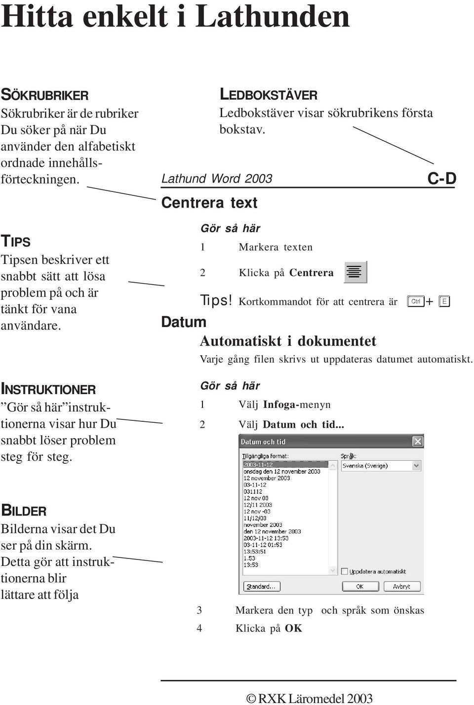 Lathund Word 2003 Centrera text LEDBOKSTÄVER Ledbokstäver visar sökrubrikens första bokstav. Gör så här 1 Markera texten 2 Klicka på Centrera C-D Tips!