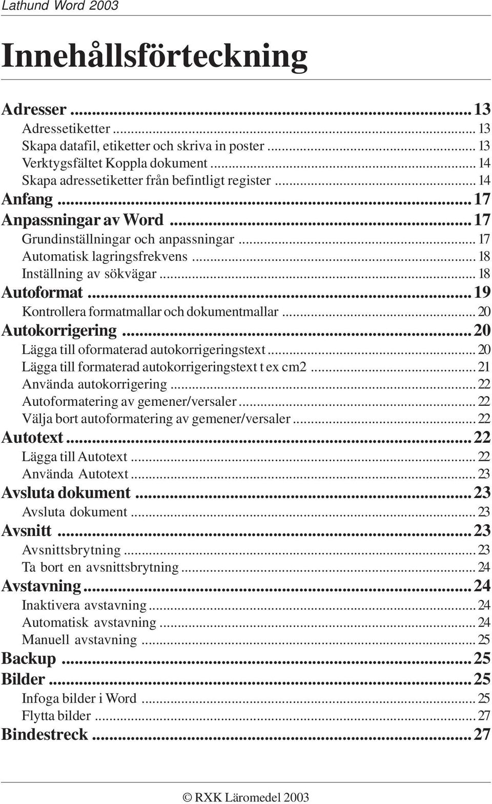 ..20 Autokorrigering...20 Lägga till oformaterad autokorrigeringstext...20 Lägga till formaterad autokorrigeringstext t ex cm2...21 Använda autokorrigering...22 Autoformatering av gemener/versaler.