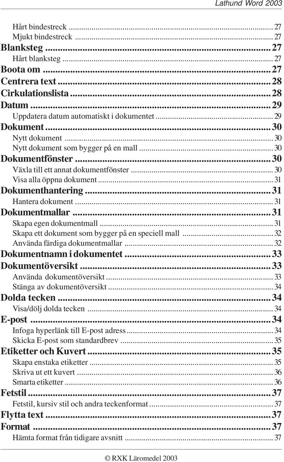 ..31 Dokumentmallar...31 Skapa egen dokumentmall...31 Skapa ett dokument som bygger på en speciell mall...32 Använda färdiga dokumentmallar...32 Dokumentnamn i dokumentet...33 Dokumentöversikt.