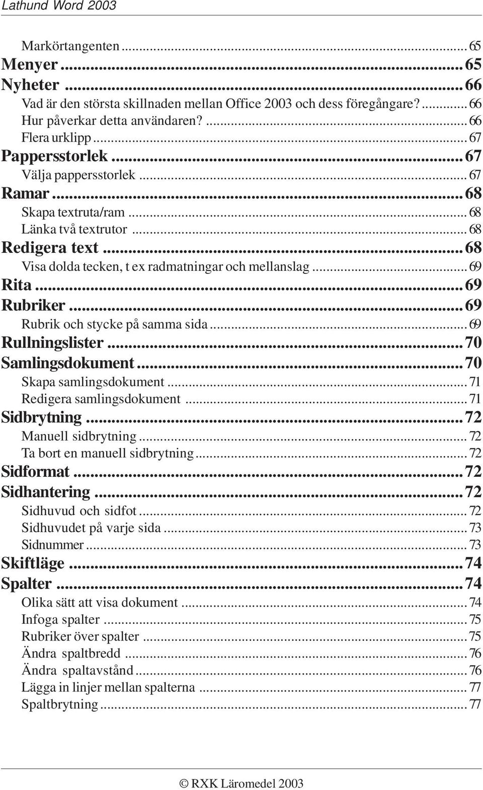 ..69 Rubrik och stycke på samma sida...69 Rullningslister...70 Samlingsdokument...70 Skapa samlingsdokument...71 Redigera samlingsdokument...71 Sidbrytning...72 Manuell sidbrytning.