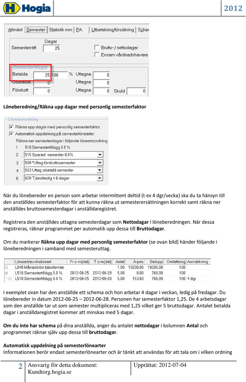 När dessa registreras, räknar programmet per automatik upp dessa till Bruttodagar.