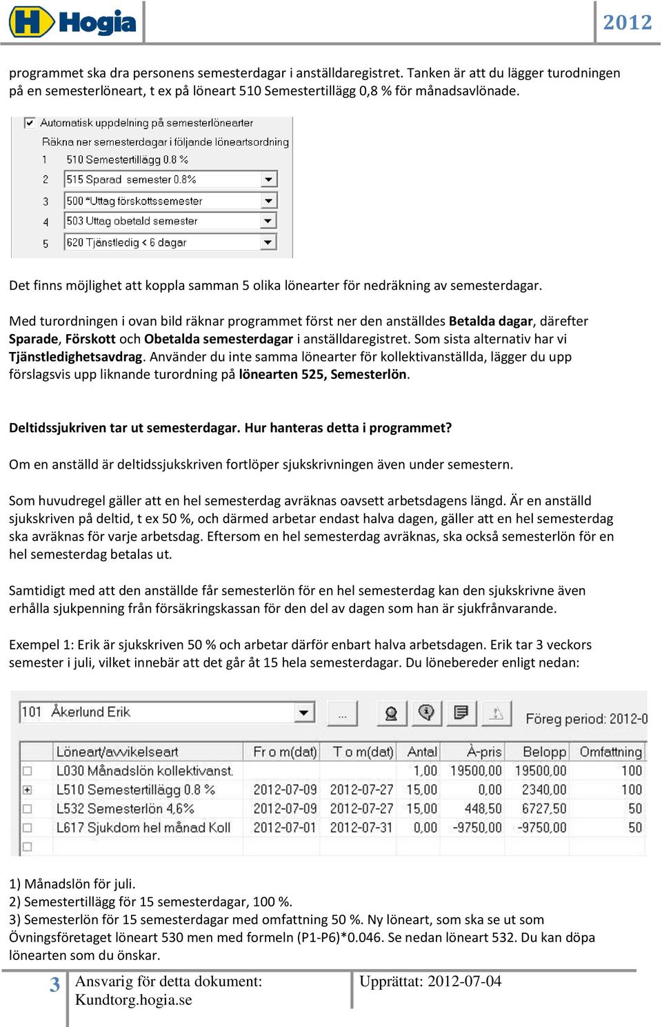 Med turordningen i ovan bild räknar programmet först ner den anställdes Betalda dagar, därefter Sparade, Förskott och Obetalda semesterdagar i anställdaregistret.