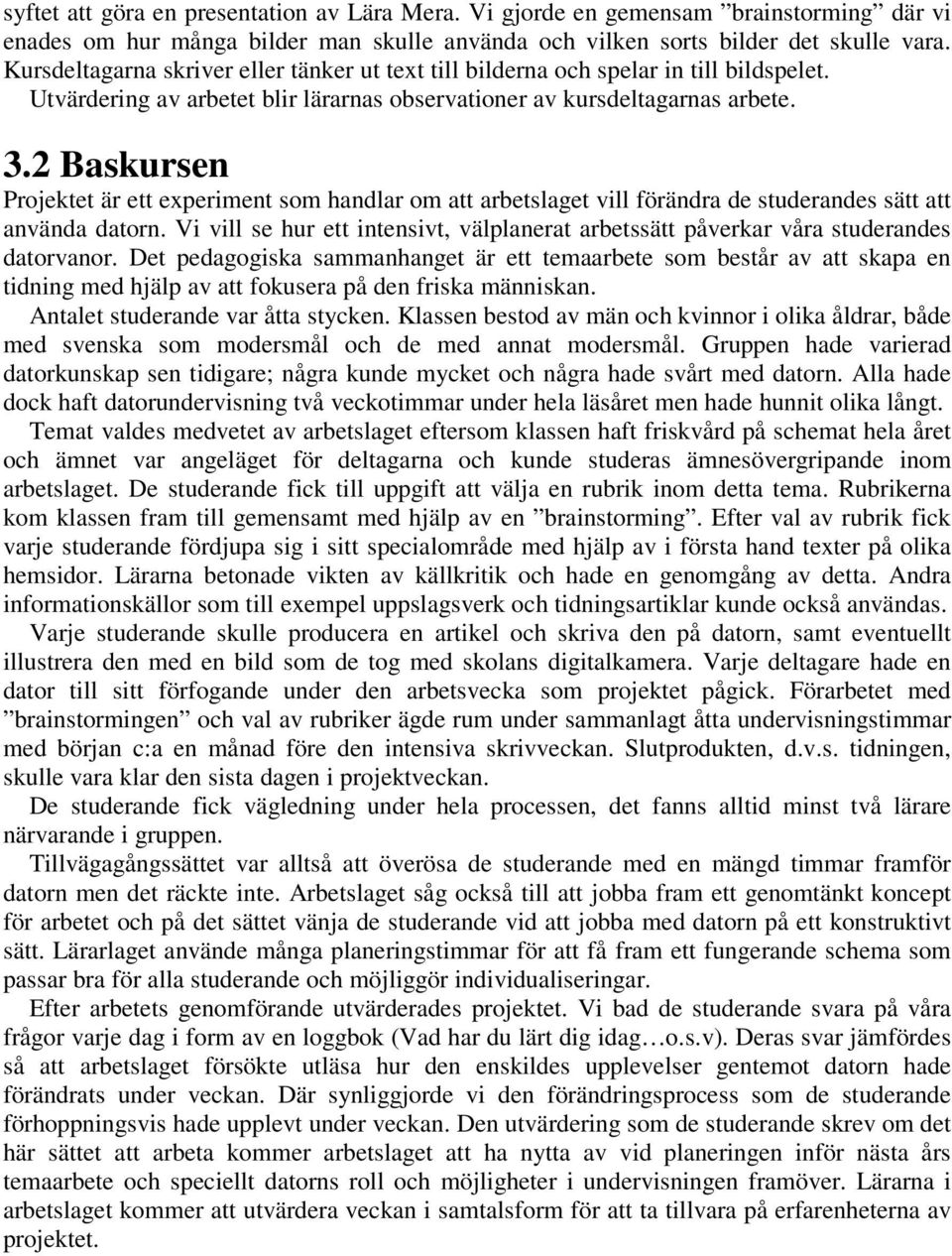 2 Baskursen Projektet är ett experiment som handlar om att arbetslaget vill förändra de studerandes sätt att använda datorn.