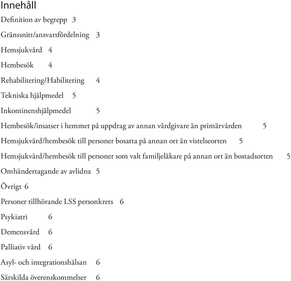 annan ort än vistelseorten 5 Hemsjukvård/hembesök till personer som valt familjeläkare på annan ort än bostadsorten 5 Omhändertagande av avlidna