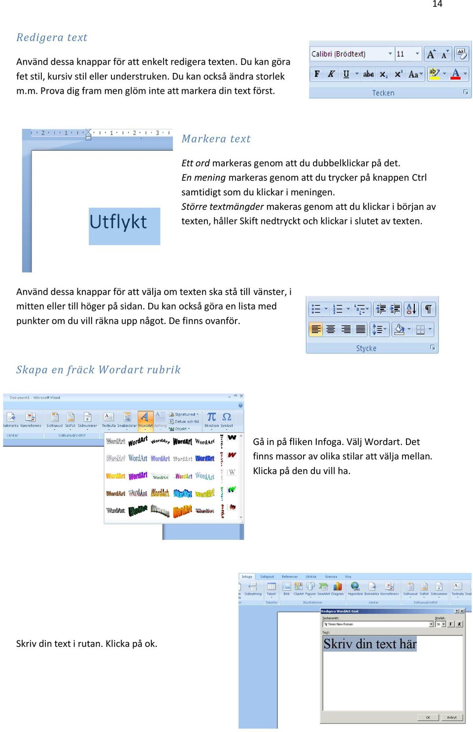 En mening markeras genom att du trycker på knappen Ctrl samtidigt som du klickar i meningen.