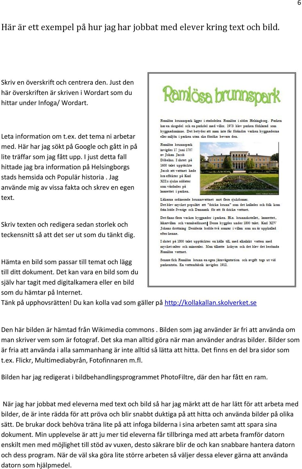 I just detta fall hittade jag bra information på Helsingborgs stads hemsida och Populär historia. Jag använde mig av vissa fakta och skrev en egen text.