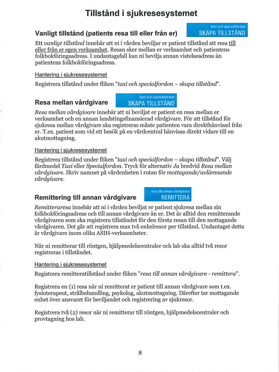 I undantagsfall kan ni bevilja annan vistelseadress än patientens folkbokföringsadress. Hantering i sjukresesystemet Registrera tillstånd under fliken "taxi och specialfordon - skapa tillstånd".