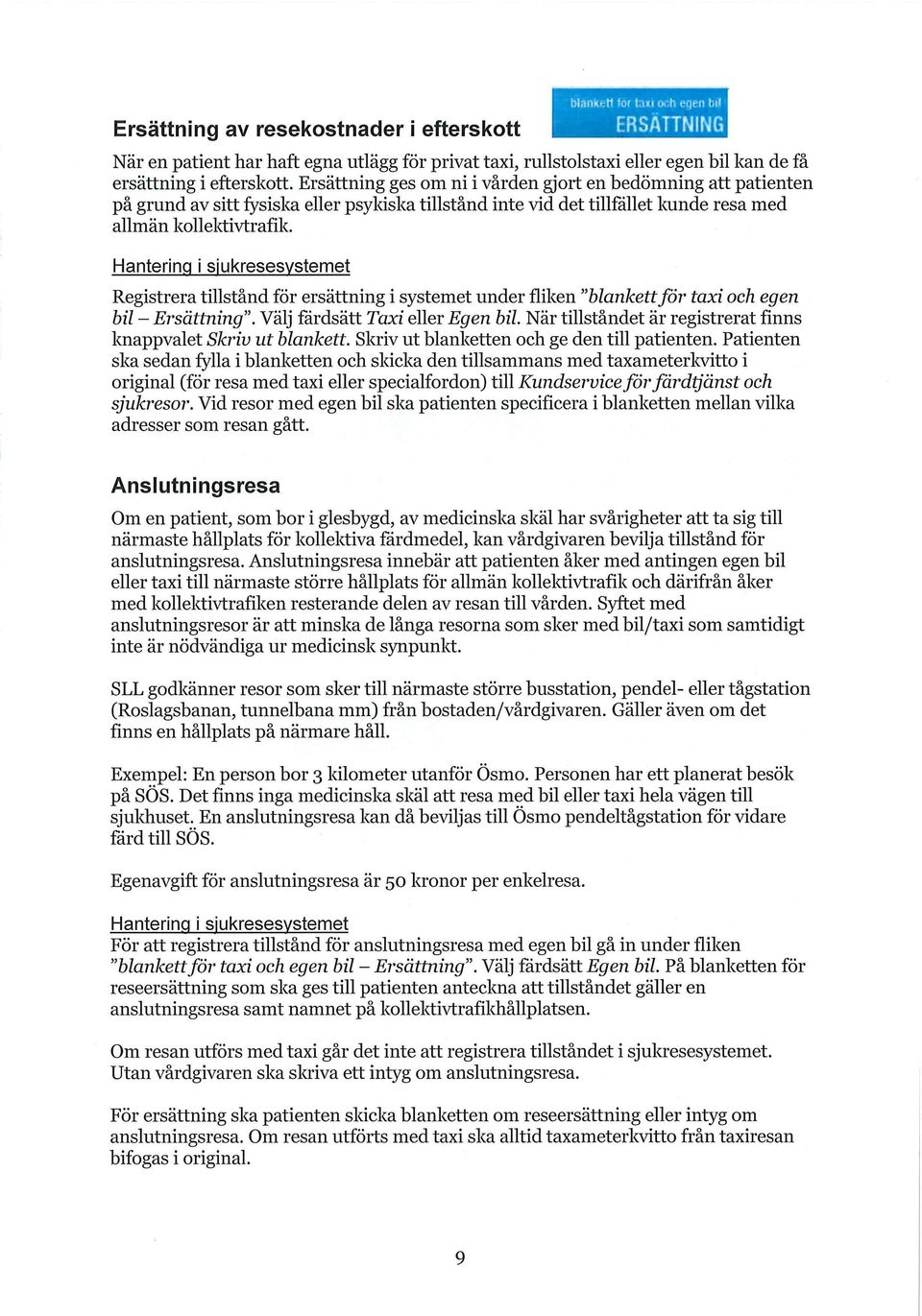 Hantering i sjukresesystemet Registrera tillstånd för ersättning i systemet under fliken "blankettför taxi och egen bil - Ersättning". Välj färdsätt Taxi eller Egen bil.