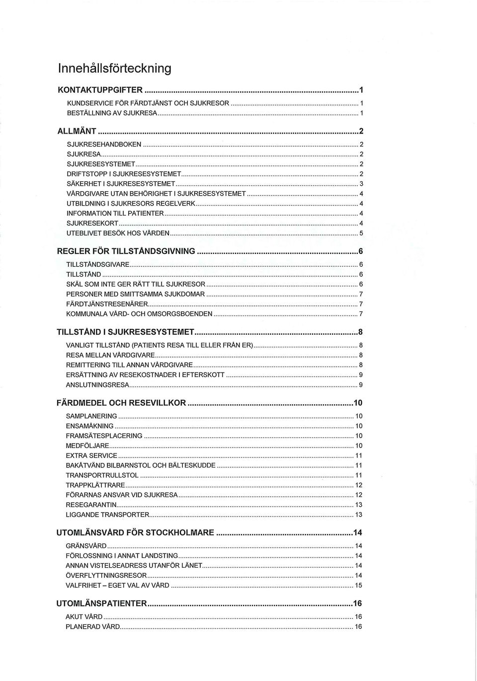 TILLSTÅNDSGIVNING 6 TILLSTÅNDSGIVARE 6 TILLSTÅND 6 SKÄL SOM INTE GER RÄTT TILL SJUKRESOR 6 PERSONER MED SMITTSAMMA SJUKDOMAR 7 FÄRDTJÄNSTRESENÄRER 7 KOMMUNALA VÄRD- OCH OMSORGSBOENDEN 7 TILLSTAND I