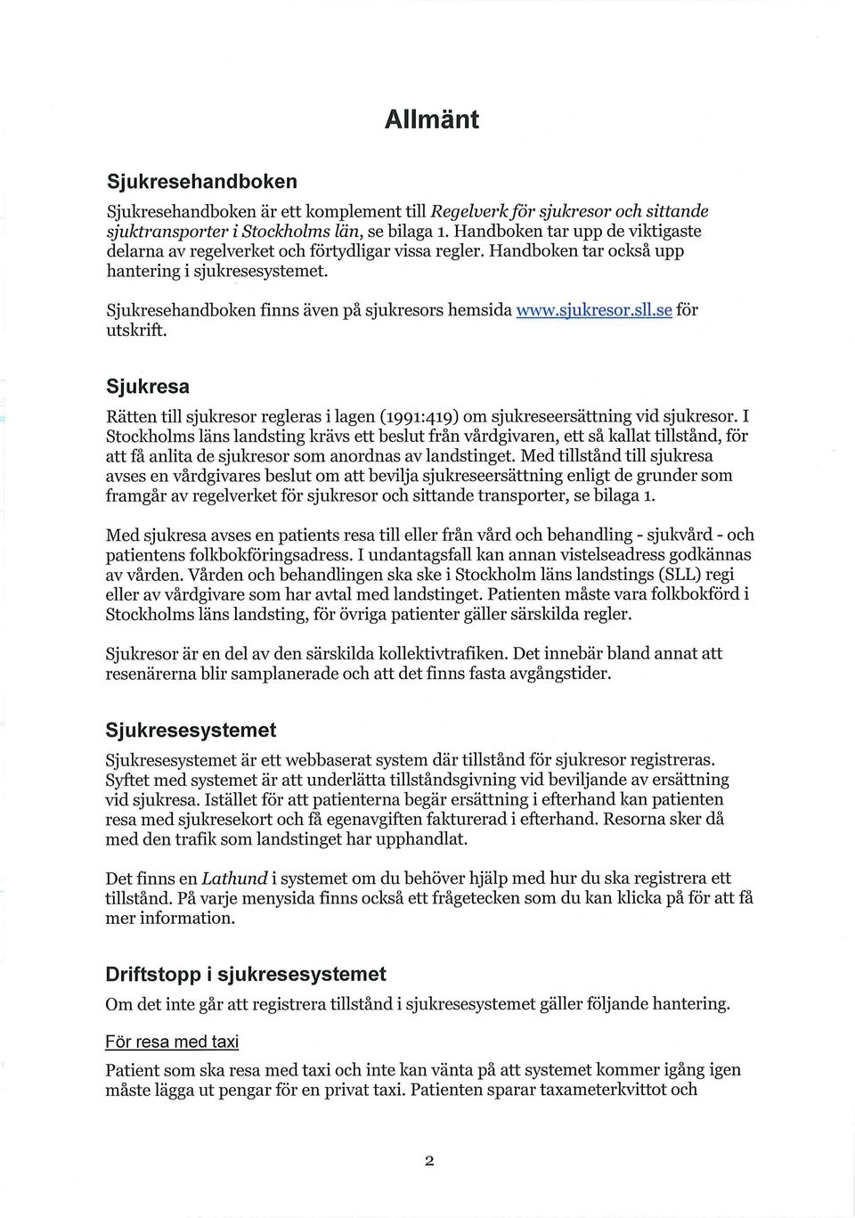 sjukresor.sll.se för utskrift. Sjukresa Rätten till sjukresor regleras i lagen (1991:419) om sjukreseersättning vid sjukresor.