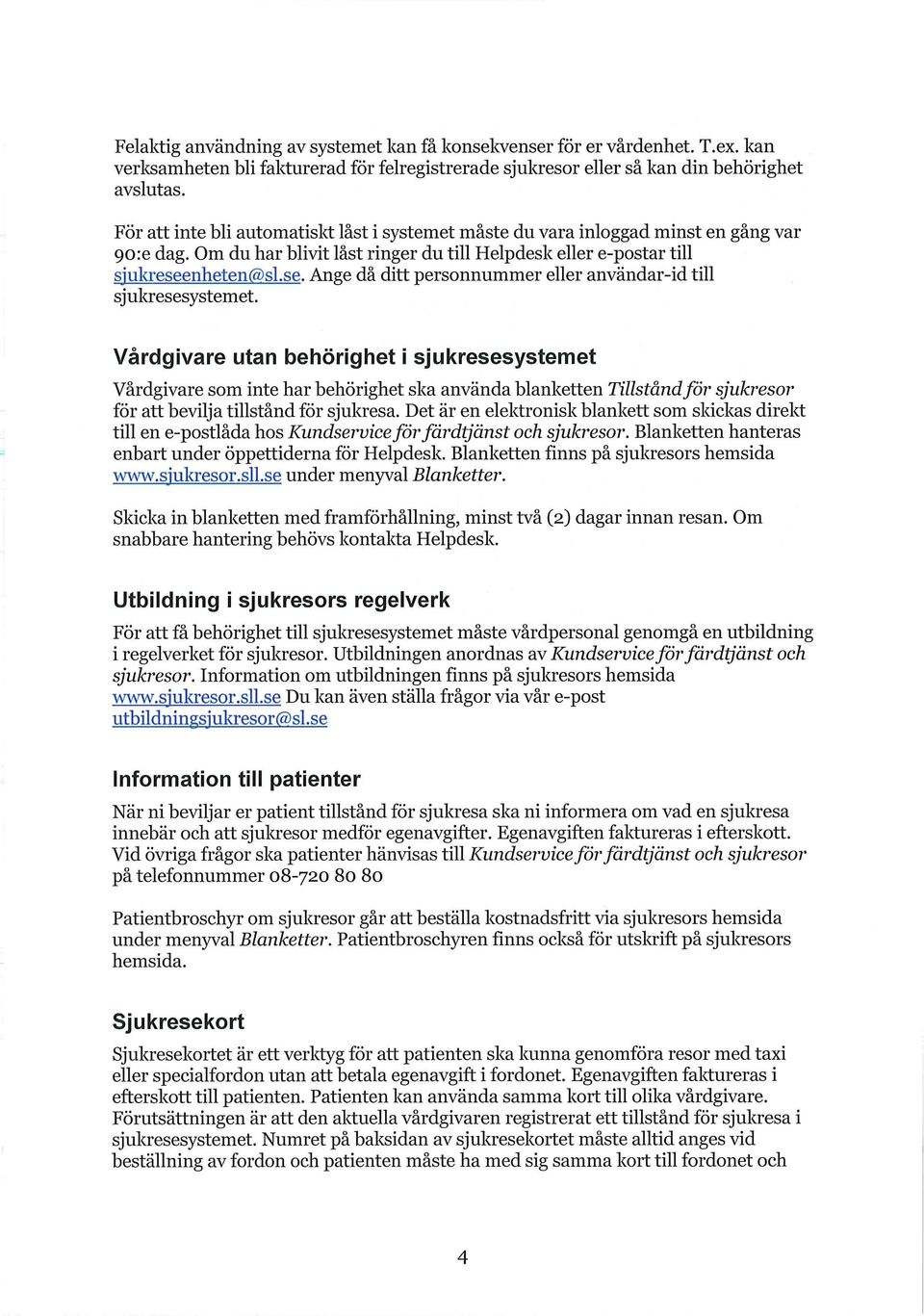 nheten(5)si.se. Ange då ditt personnummer eller användar-id till sjukresesystemet.