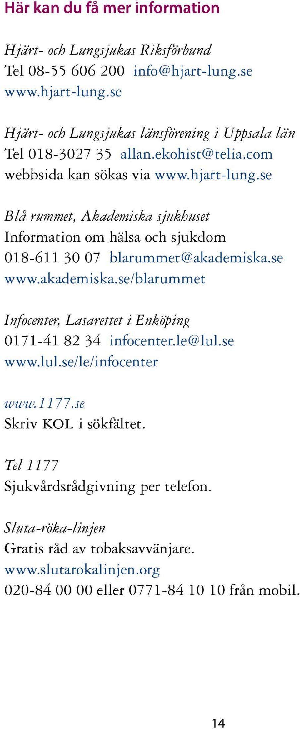 se www.akademiska.se/blarummet Infocenter, Lasarettet i Enköping 0171-41 82 34 infocenter.le@lul.se www.lul.se/le/infocenter www.1177.se Skriv kol i sökfältet.