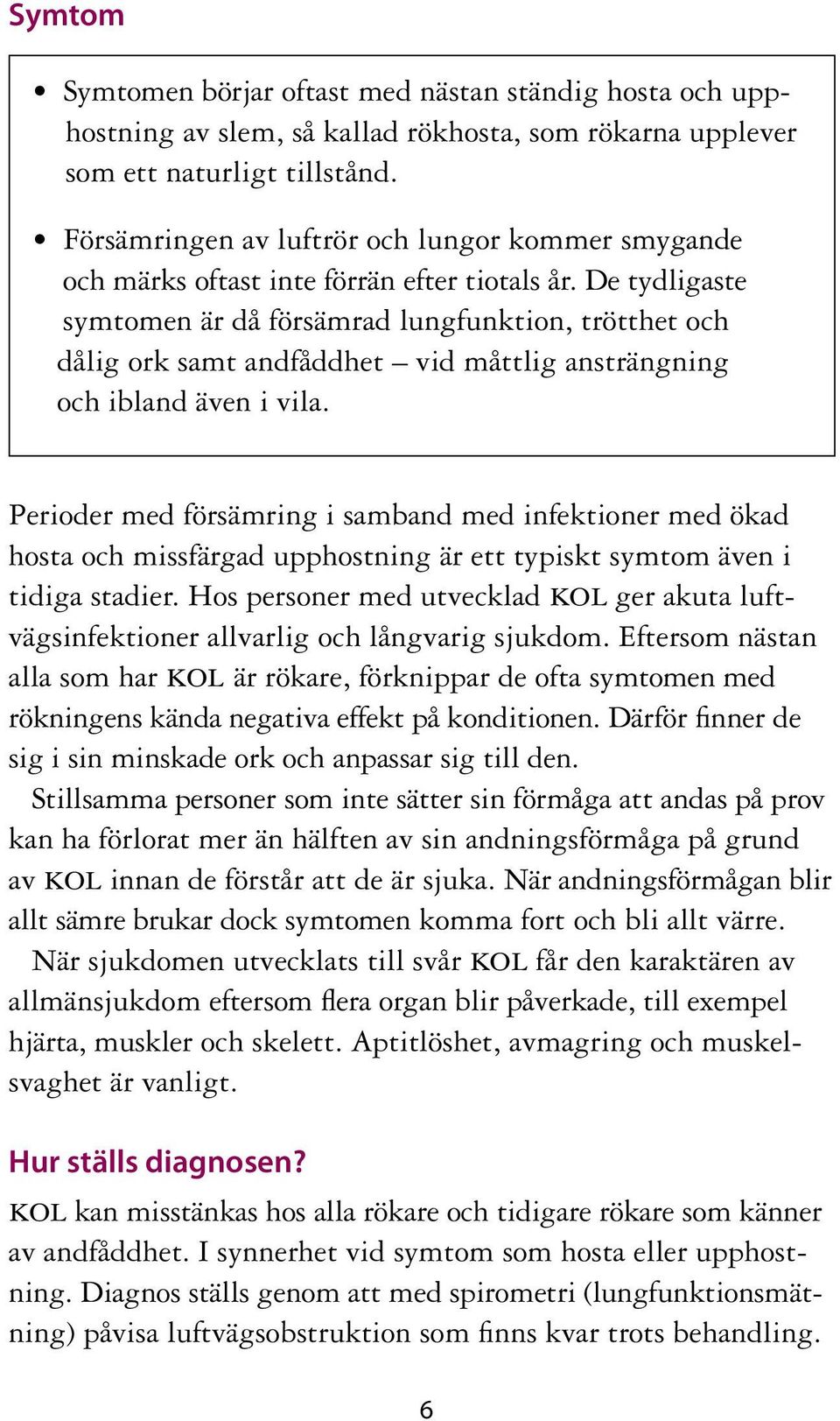 De tydligaste symtomen är då försämrad lungfunktion, trötthet och dålig ork samt andfåddhet vid måttlig ansträngning och ibland även i vila.