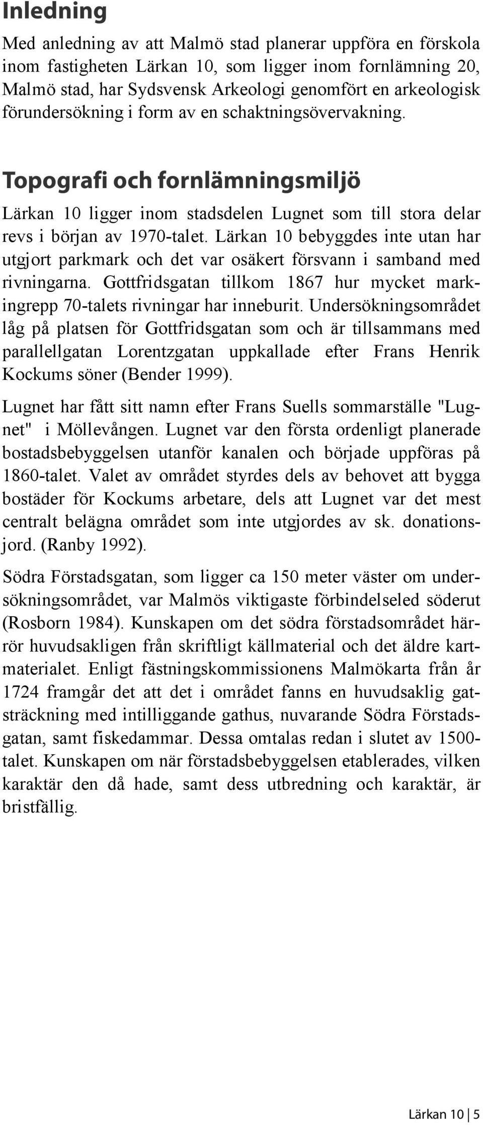 Lärkan 10 bebyggdes inte utan har utgjort parkmark och det var osäkert försvann i samband med rivningarna. Gottfridsgatan tillkom 1867 hur mycket markingrepp 70-talets rivningar har inneburit.