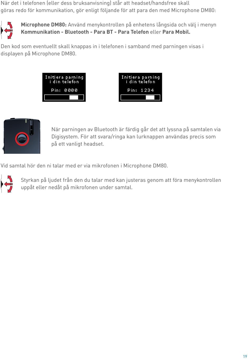 Den kod som eventuellt skall knappas in i telefonen i samband med parningen visas i displayen på Microphone DM80. När parningen av Bluetooth är färdig går det att lyssna på samtalen via Digisystem.