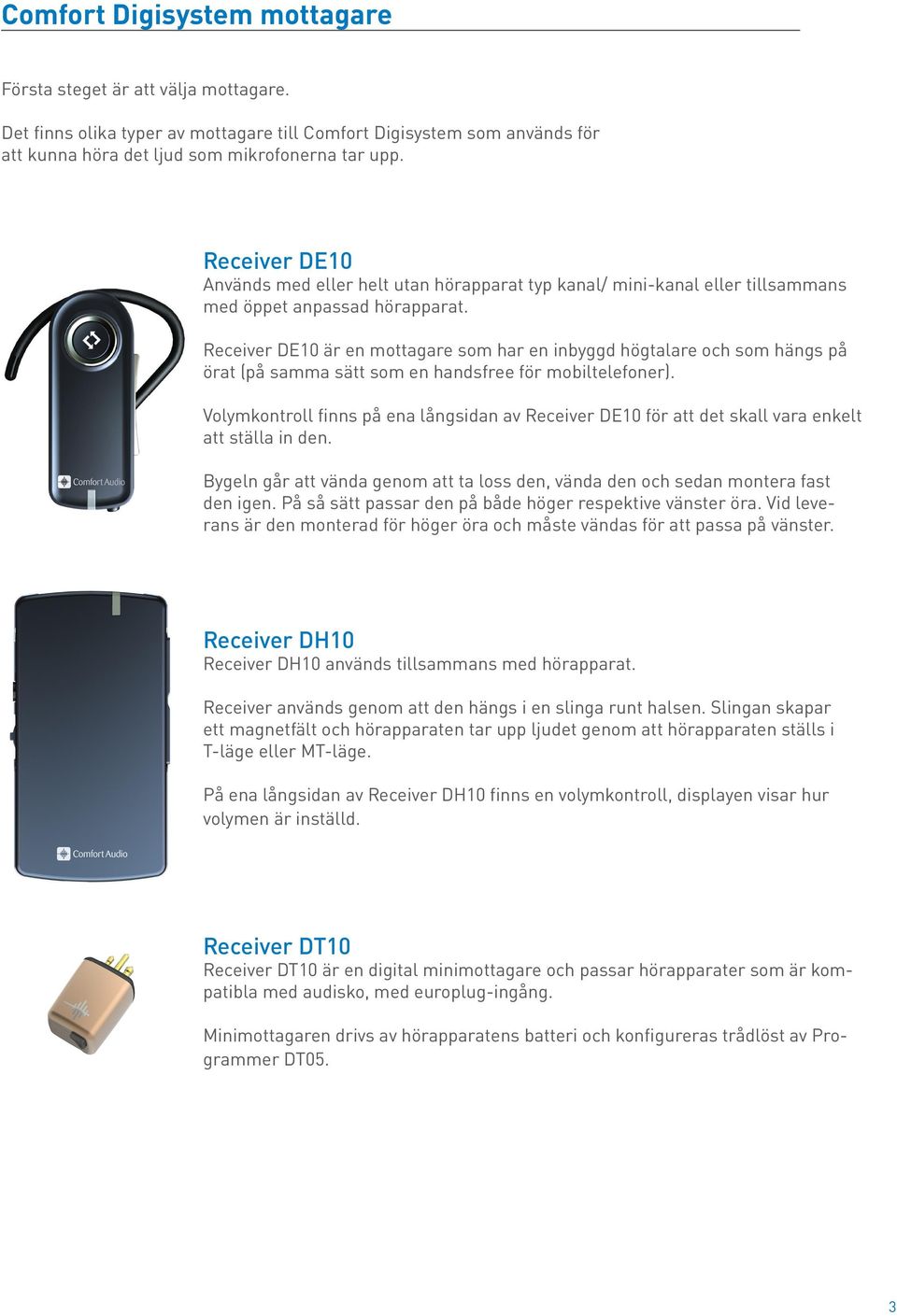 Receiver DE10 är en mottagare som har en inbyggd högtalare och som hängs på örat (på samma sätt som en handsfree för mobiltelefoner).