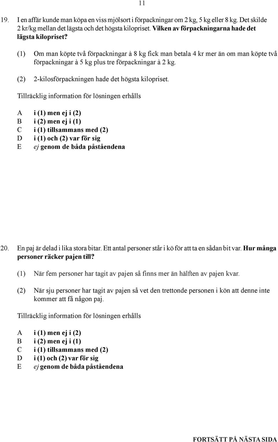 11 (1) Om man köpte två förpackningar à 8 kg fick man betala 4 kr mer än om man köpte två förpackningar à 5 kg plus tre förpackningar à 2 kg.