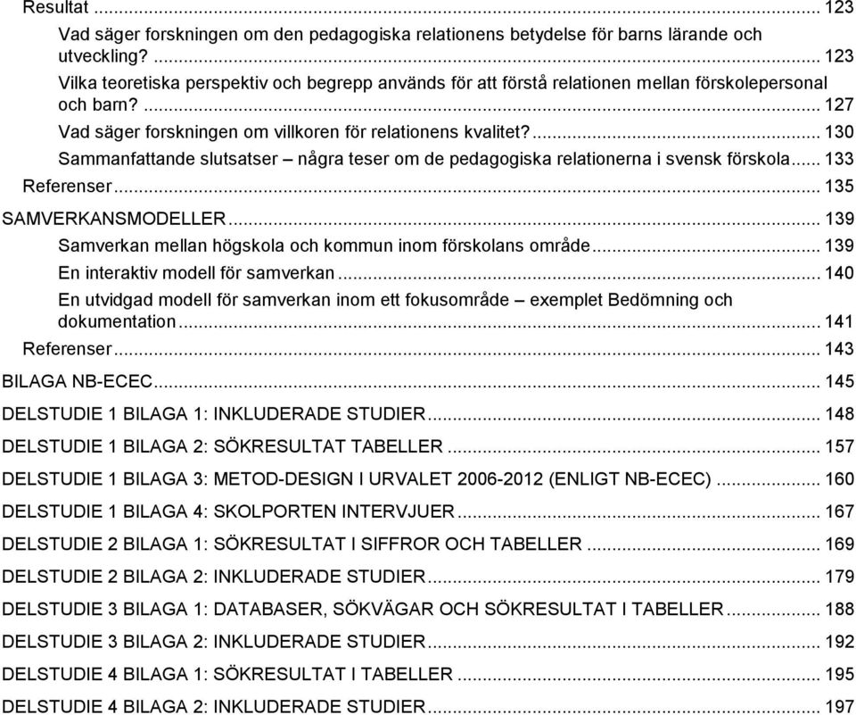... 130 Sammanfattande slutsatser några teser om de pedagogiska relationerna i svensk förskola... 133 Referenser... 135 SAMVERKANSMODELLER.