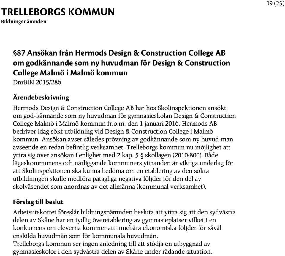 Hermods AB bedriver idag sökt utbildning vid Design & Construction College i Malmö kommun. Ansökan avser således prövning av godkännande som ny huvud man avseende en redan befintlig verksamhet.