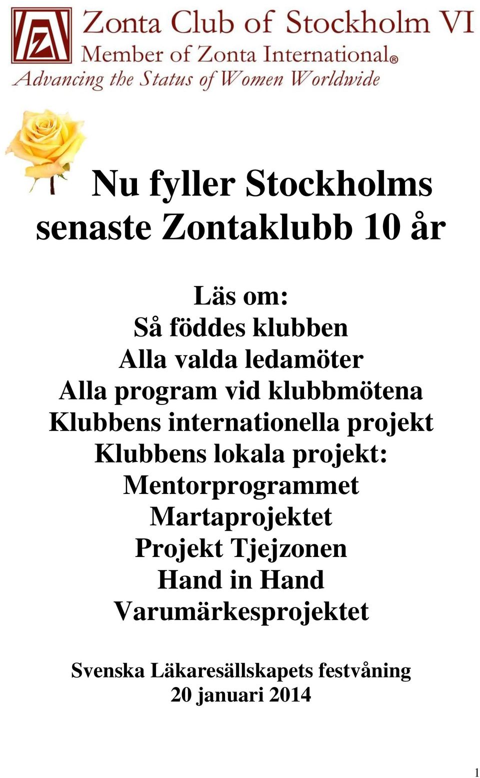Klubbens lokala projekt: Mentorprogrammet Martaprojektet Projekt Tjejzonen Hand