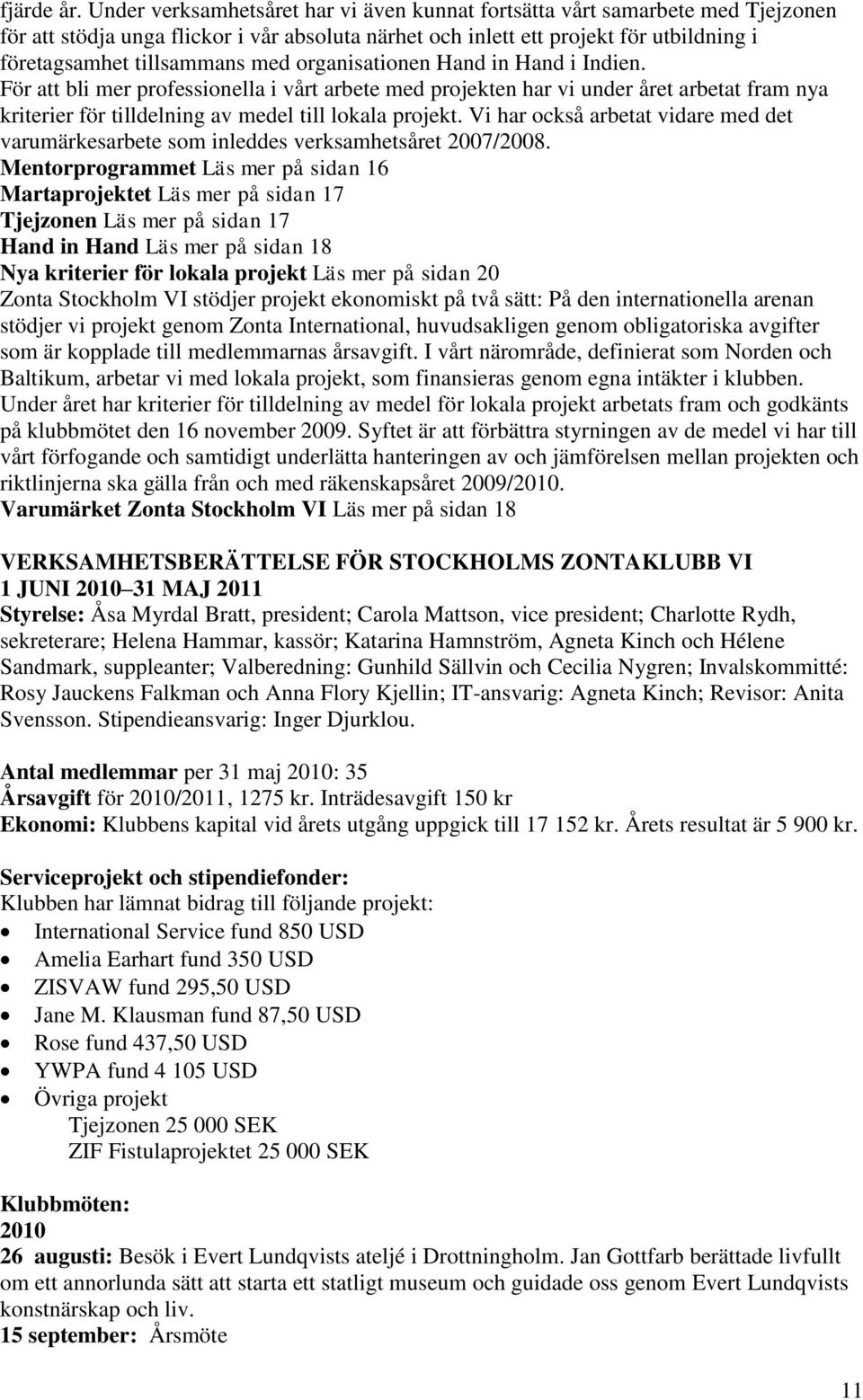 organisationen Hand in Hand i Indien. För att bli mer professionella i vårt arbete med projekten har vi under året arbetat fram nya kriterier för tilldelning av medel till lokala projekt.