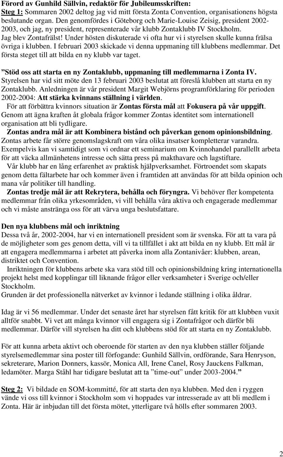 Under hösten diskuterade vi ofta hur vi i styrelsen skulle kunna frälsa övriga i klubben. I februari 2003 skickade vi denna uppmaning till klubbens medlemmar.